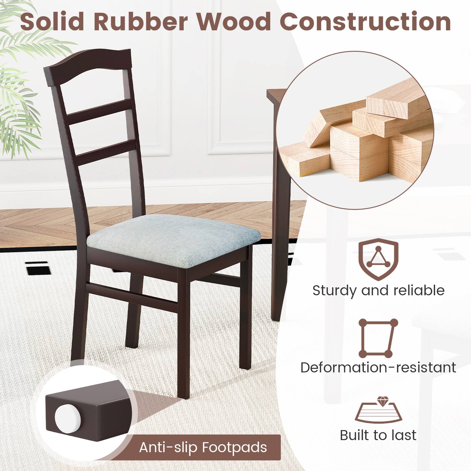 Solid Rubber Wood Construction

- Sturdy and reliable
- Deformation-resistant
- Built to last

Anti-slip Footpads