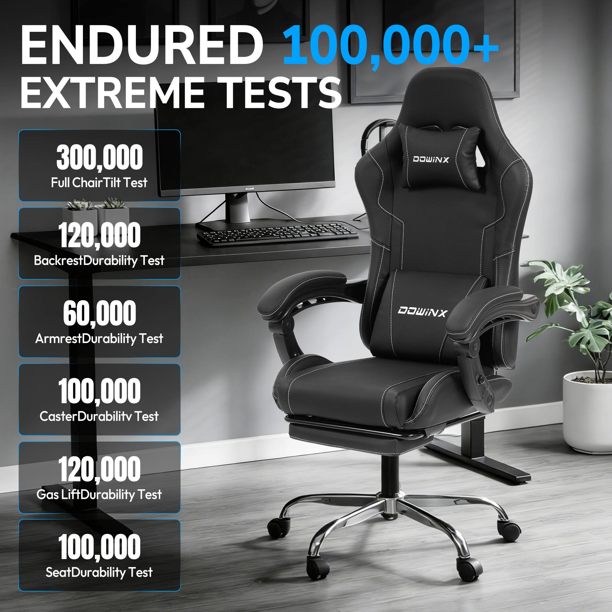 ENDURED 100,000+ EXTREME TESTS

- 300,000 Full Chair Tilt Test
- 120,000 Backrest Durability Test
- 60,000 Armrest Durability Test
- 100,000 Caster Durability Test
- 120,000 Gas Lift Durability Test
- 100,000 Seat Durability Test