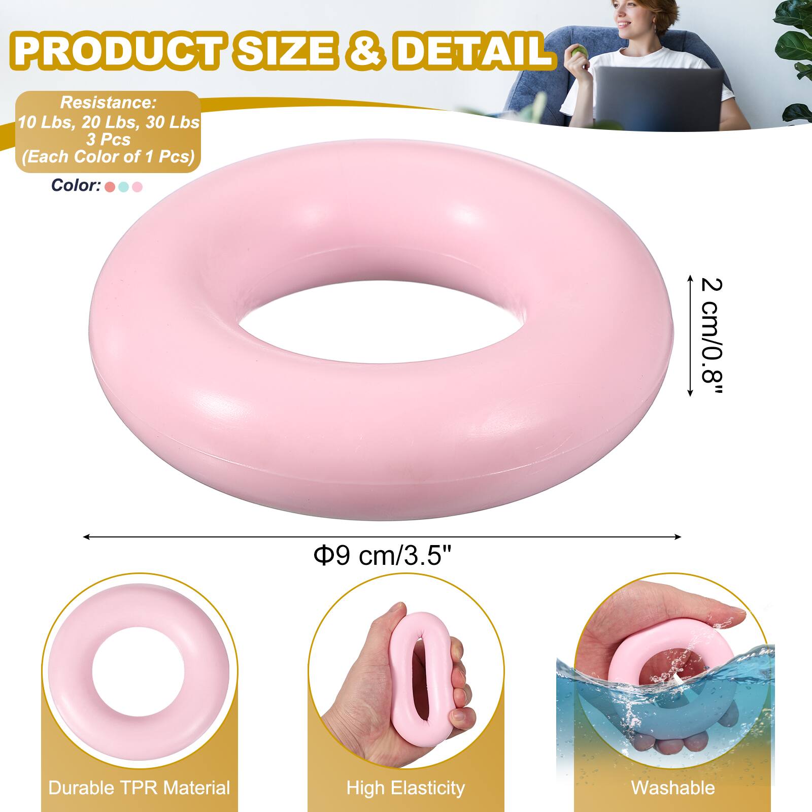 PRODUCT SIZE & DETAIL

Resistance: 10 Lbs, 20 Lbs, 30 Lbs  
3 Pcs (Each Color of 1 Pcs)  

Color: 2 cm/0.8"  
8"  
9 cm/3.5"  

Durable TPR Material  
High Elasticity  
Washable