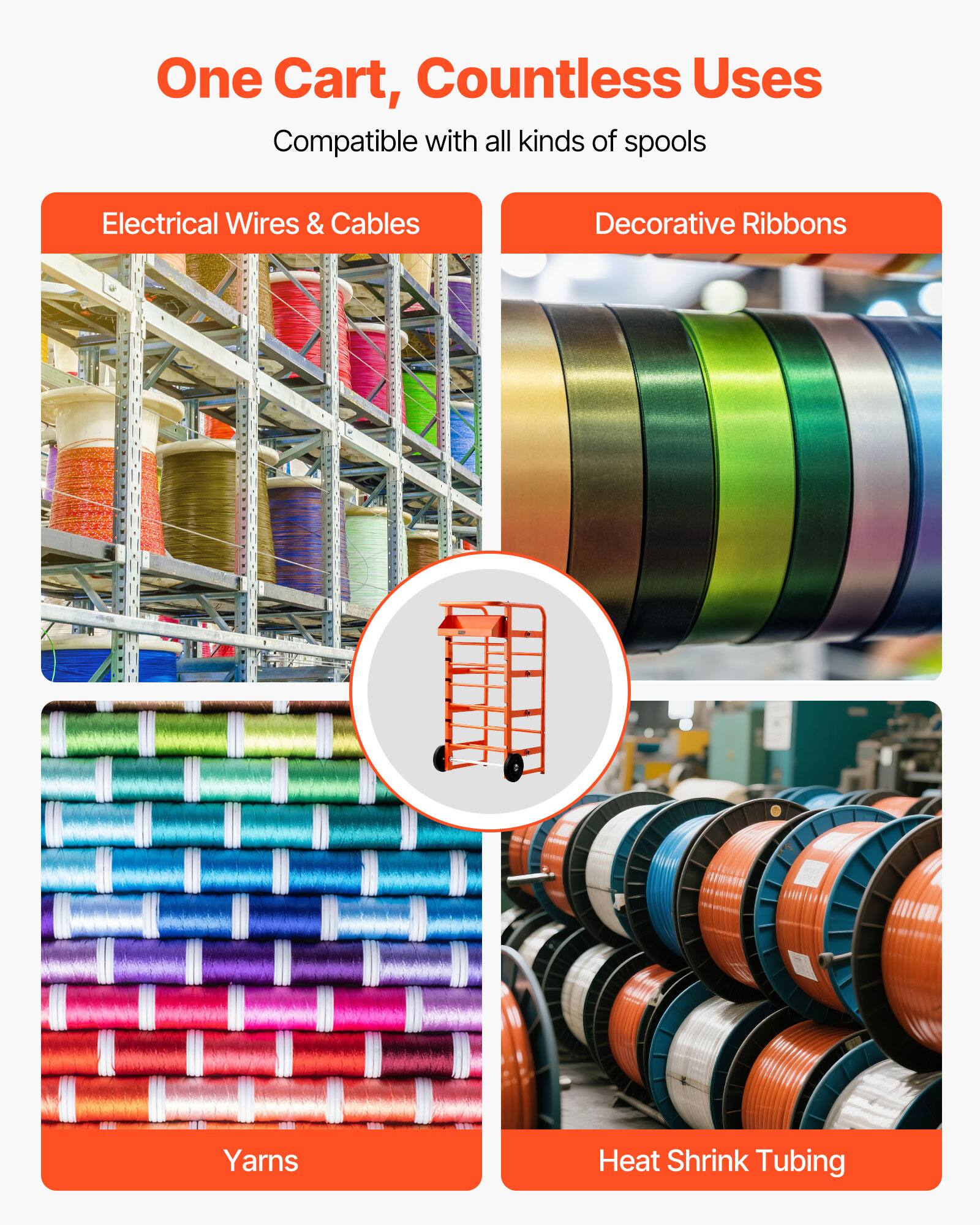 One Cart, Countless Uses
Compatible with all kinds of spools
Electrical Wires & Cables
Decorative Ribbons
Yarns
Heat Shrink Tubing
