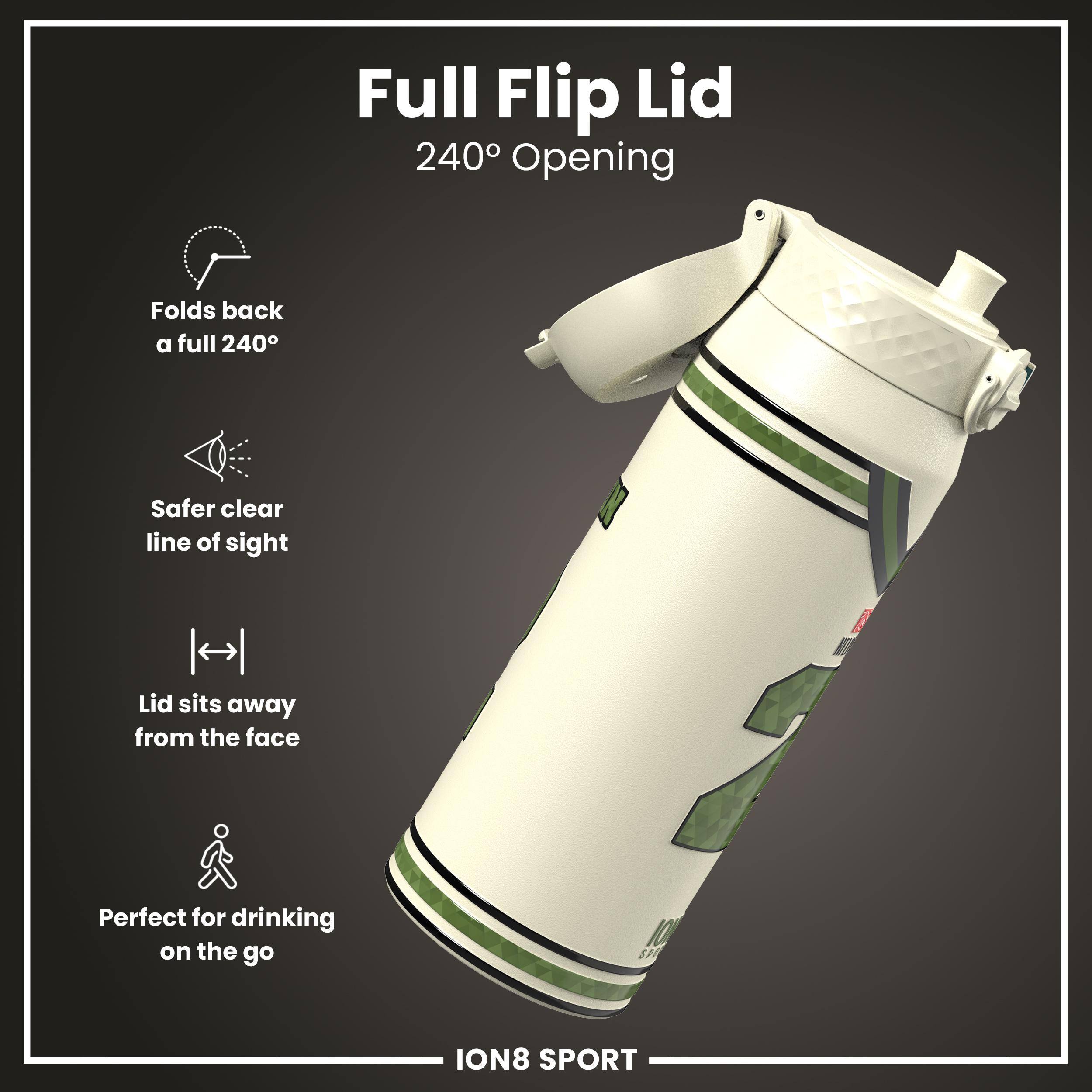 Full Flip Lid  
240° Opening  

- Folds back a full 240°  
- Safer clear line of sight  
- Lid sits away from the face  
- Perfect for drinking on the go  

ION8 SPORT