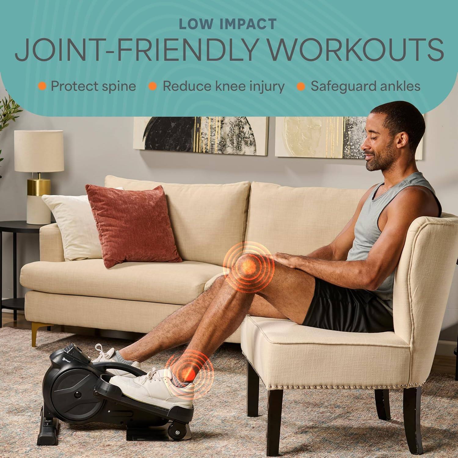 LOW IMPACT  
JOINT-FRIENDLY WORKOUTS  
- Protect spine  
- Reduce knee injury  
- Safeguard ankles