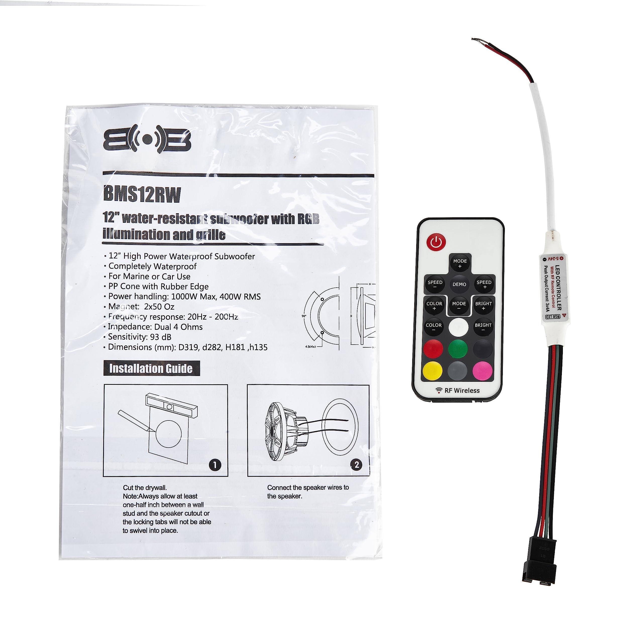 BMS12RW  
12" water-resistant subwoofer with RGB illumination and grille  

- 12" High Power Waterproof Subwoofer  
- Completely Waterproof  
- For Marine or Car Use  
- PP Cone with Rubber Edge  
- Power handling: 1000W Max, 400W RMS  
- Magnet: 2x50 Oz  
- Frequency response: 20Hz - 200Hz  
- Impedance: Dual 4 Ohms  
- Sensitivity: 93 dB  
- Dimensions (mm): D319, d282, H181, h135  

Installation Guide  

1. Cut the drywall.  
   Notes: Always allow at least one-half inch between a wall stud and the speaker cutout or the locking tab will not be able to swivel into place.  

2. Connect the speaker wires to the speaker.  

RF Wireless Controller  
- MODE  
- SPEED  
- COLOR  
- BRIGHT  
- RF Wireless  

RF Wireless Controller  
- MODE  
- SPEED  
- COLOR  
- BRIGHT  
- RF Wireless  

RF Wireless Controller  
- MODE  
- SPEED  
- COLOR  
- BRIGHT  
- RF