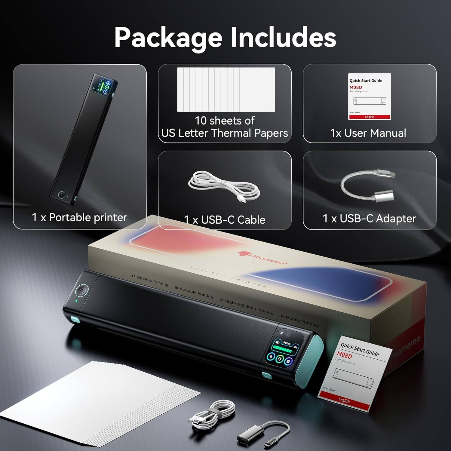 Package Includes

- 1 x Portable printer
- 10 sheets of US Letter Thermal Papers
- 1 x User Manual
- 1 x USB-C Cable
- 1 x USB-C Adapter

Phomemo - Wireless Printing
Portable Printing - High-Definition Printing - Mobile Printing

Quick Start Guide
MOBD - English