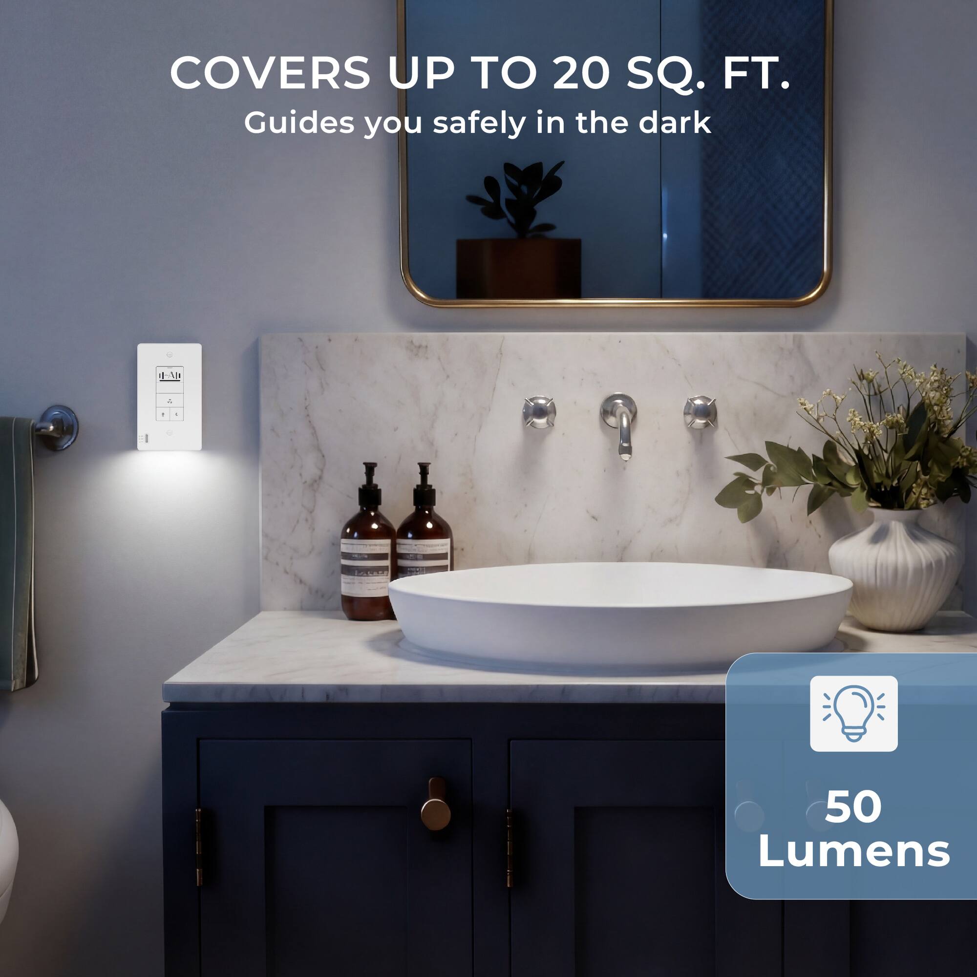 COVERS UP TO 20 SQ. FT.  
Guides you safely in the dark  

50 Lumens