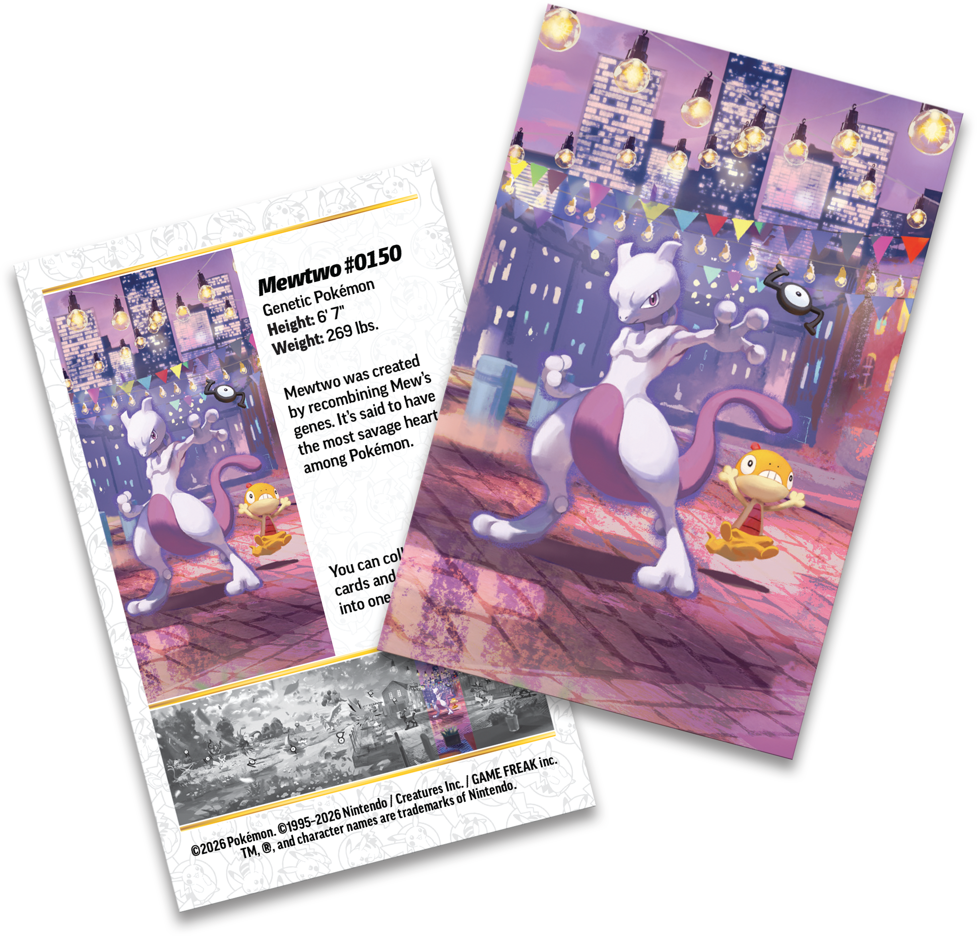 #0150 Mewtwo  
Genetic Pokémon  
Height: 6' 7"  
Weight: 269 lbs.  

Mewtwo was created by recombining Mew's genes. It's said to have the most savage heart among the Pokémon.  

You can collect cards and combine them into one.  

©2026 Pokémon. TM, ©, and character names are trademarks of Nintendo.  
©1995-2026 Nintendo / Creatures Inc. / GAME FREAK inc.