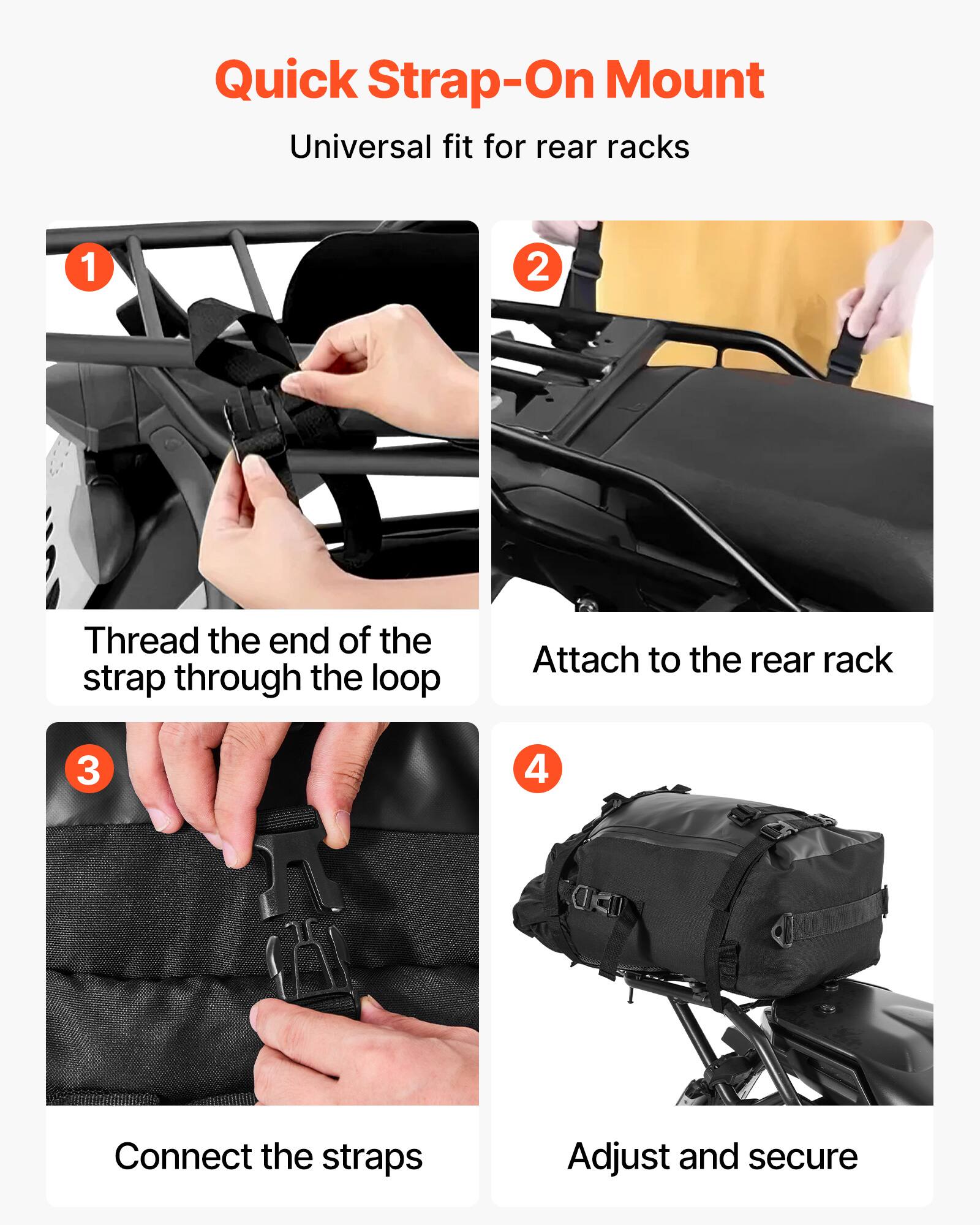 Quick Strap-On Mount  
Universal fit for rear racks  

1. Thread the end of the strap through the loop  
2. Attach to the rear rack  
3. Connect the straps  
4. Adjust and secure