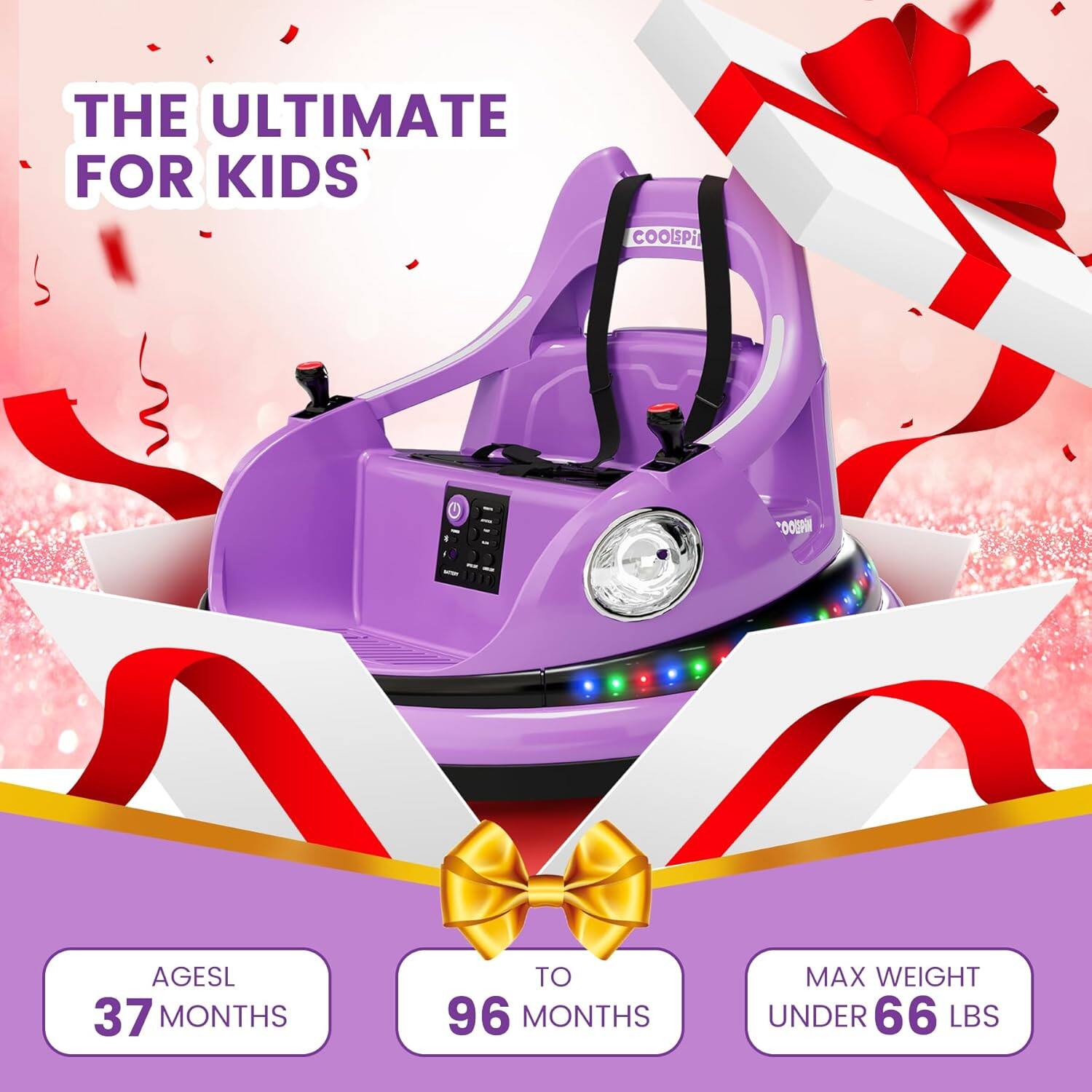 THE ULTIMATE FOR KIDS

AGES 37 MONTHS TO 96 MONTHS

MAX WEIGHT UNDER 66 LBS
