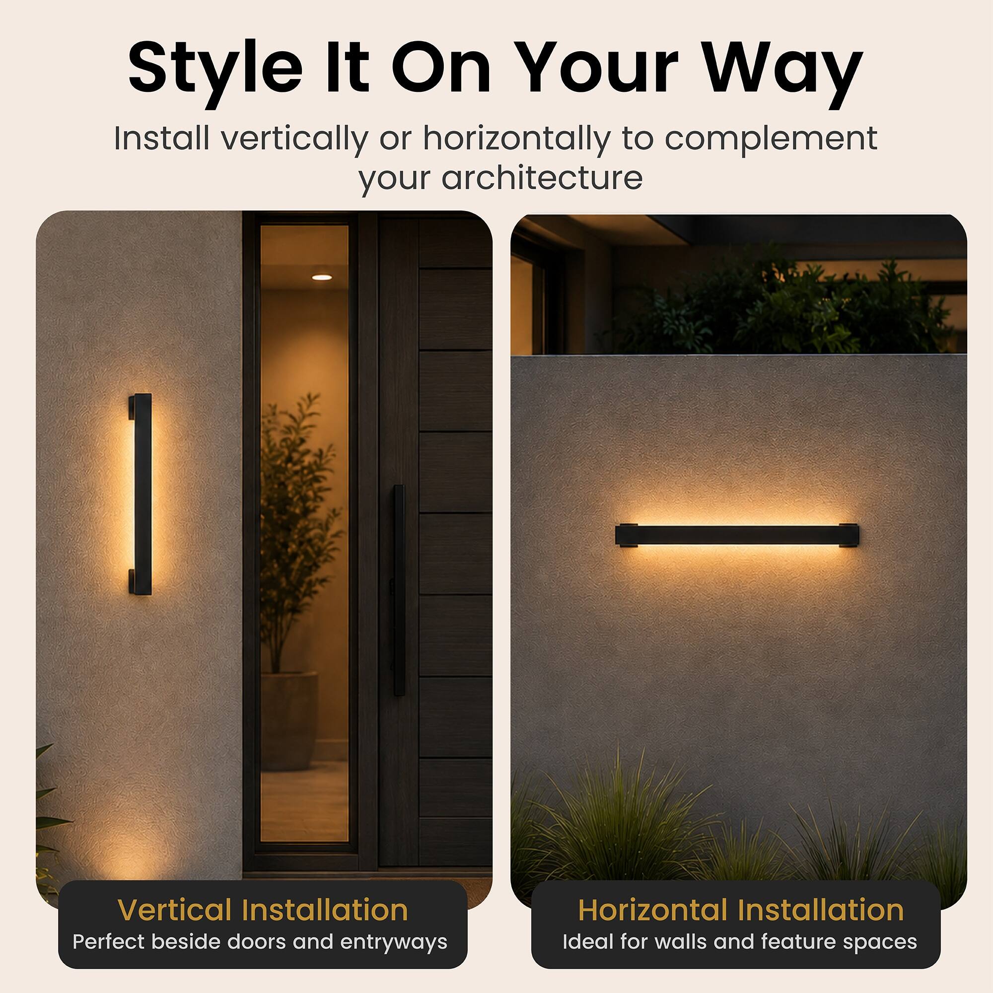 Style It On Your Way  
Install vertically or horizontally to complement your architecture  

Vertical Installation  
Perfect beside doors and entryways  

Horizontal Installation  
Ideal for walls and feature spaces