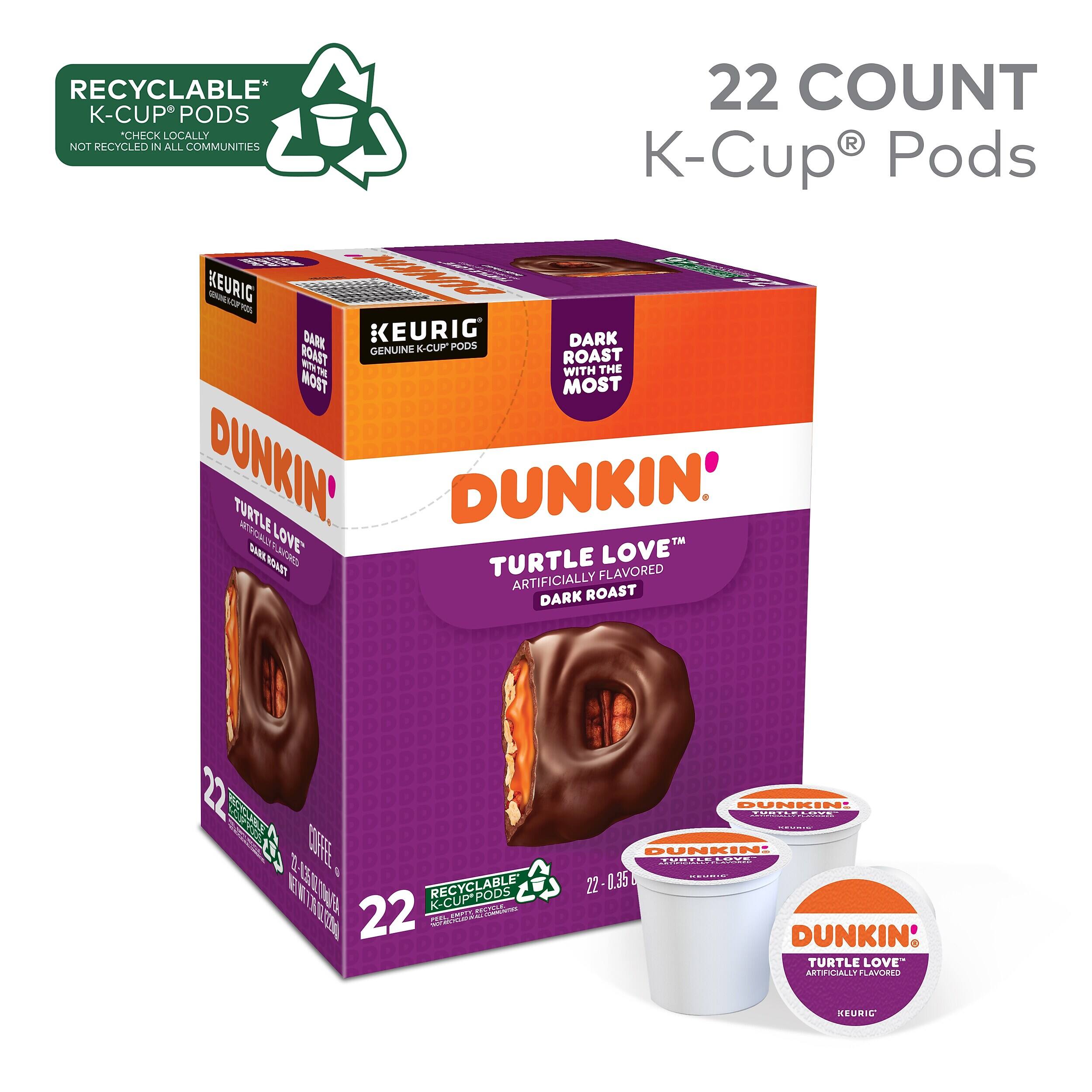RECYCLABLE* 22 COUNT K-CUP® PODS  
"CHECK LOCALLY NOT RECYCLED IN ALL COMMUNITIES"  
KEURIG® GENUINE K-CUP® PODS  
DARK ROAST WITH THE MOST  
DUNKIN'®  
TURTLE LOVE  
ARTIFICIALLY FLAVORED DARK ROAST  
22 - 0.35 OZ  
22 COUNT K-Cup® Pods