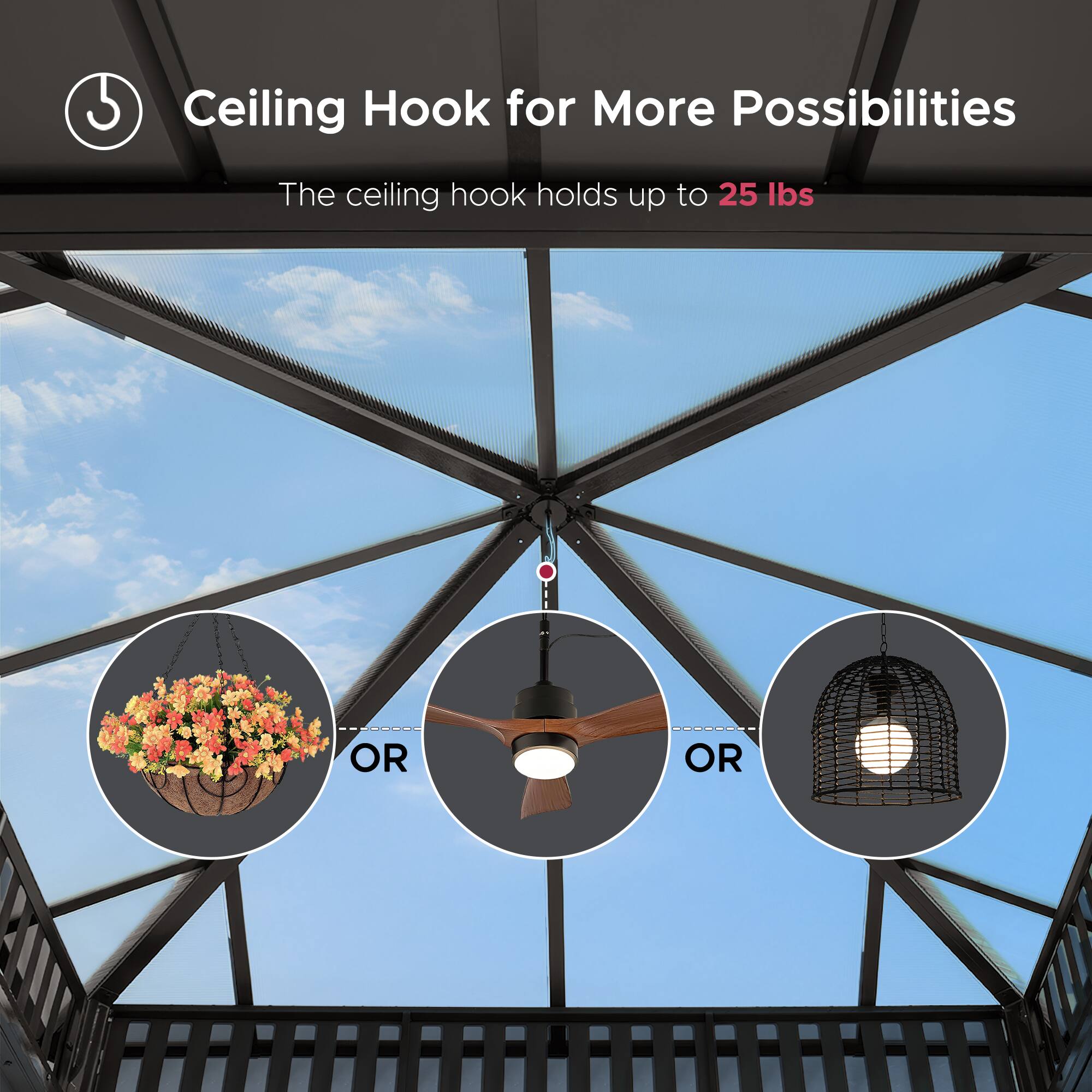 Ceiling Hook for More Possibilities

The ceiling hook holds up to 25 lbs

OR

OR