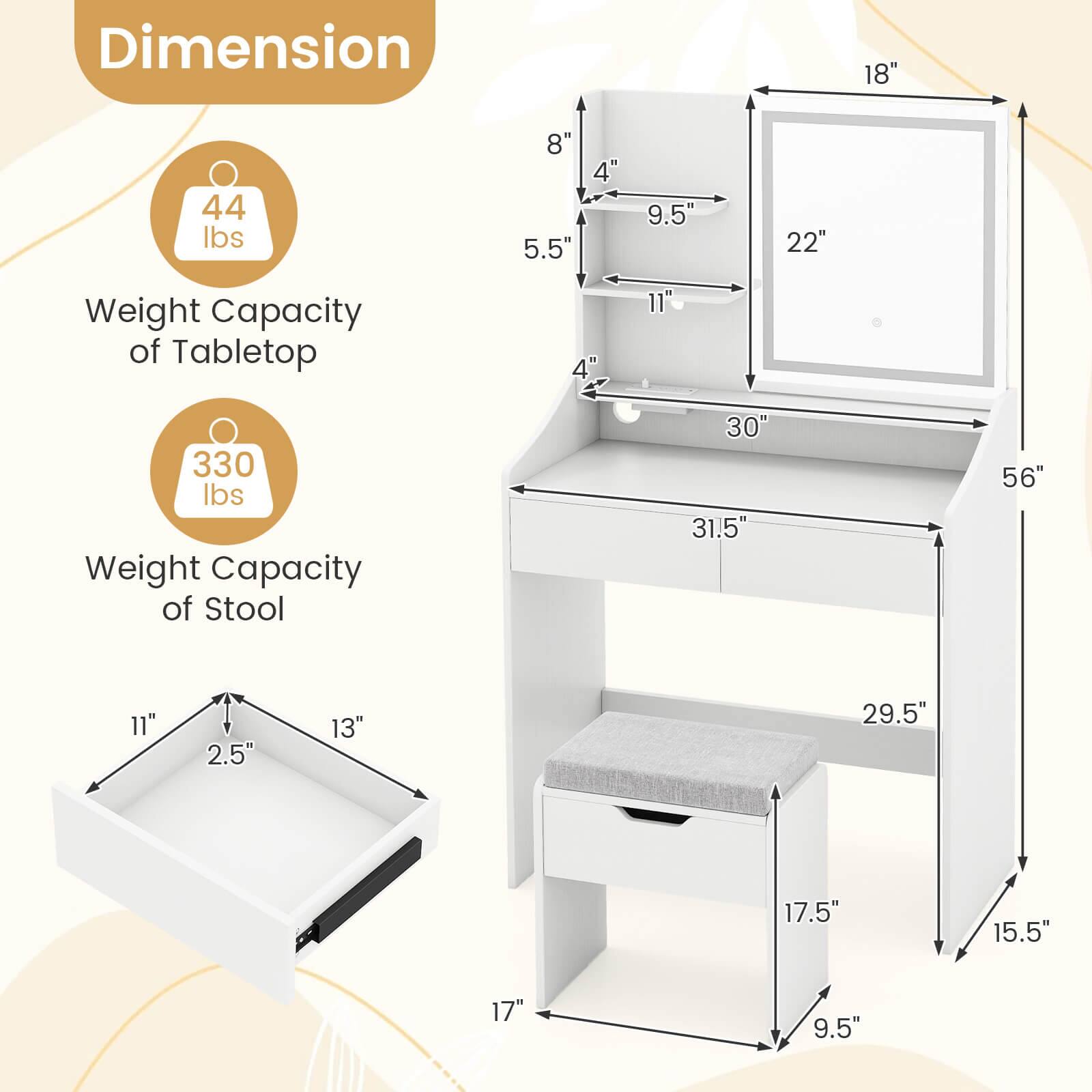 Dimension:  
- 18"  
- 44 lbs  
- 8"  
- 5.5"  
- 4"  
- 9.5"  
- 22"  
- 30"  
- 31.5"  
- 56"  
- 11"  
- 2.5"  
- 13"  
- 29.5"  
- 17.5"  
- 15.5"  
- 9.5"  

Weight Capacity of Tabletop: 44 lbs  
Weight Capacity of Stool: 330 lbs
