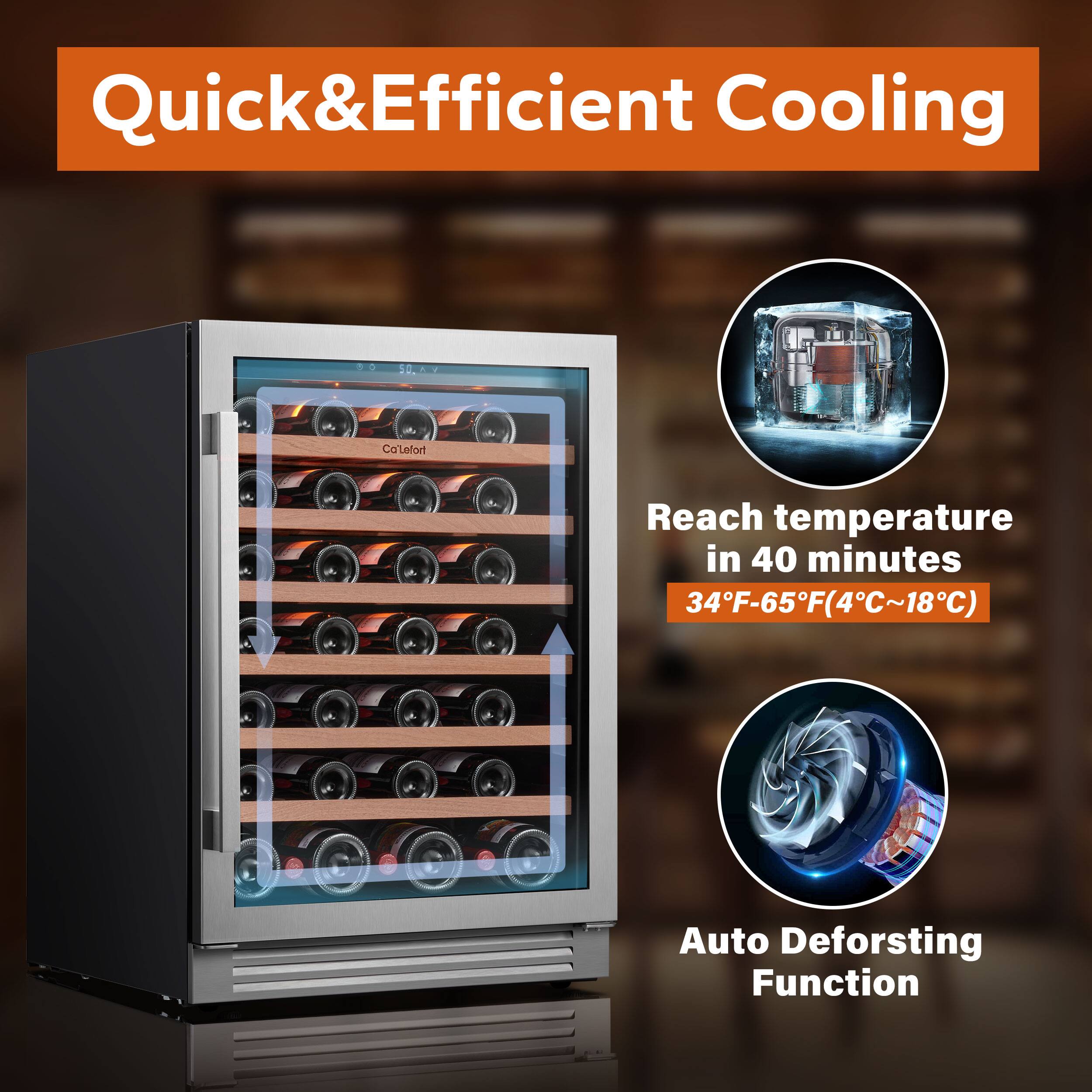 Quick & Efficient Cooling

- Reach temperature in 40 minutes
  34°F-65°F (4°C~18°C)

- Auto Defrosting Function