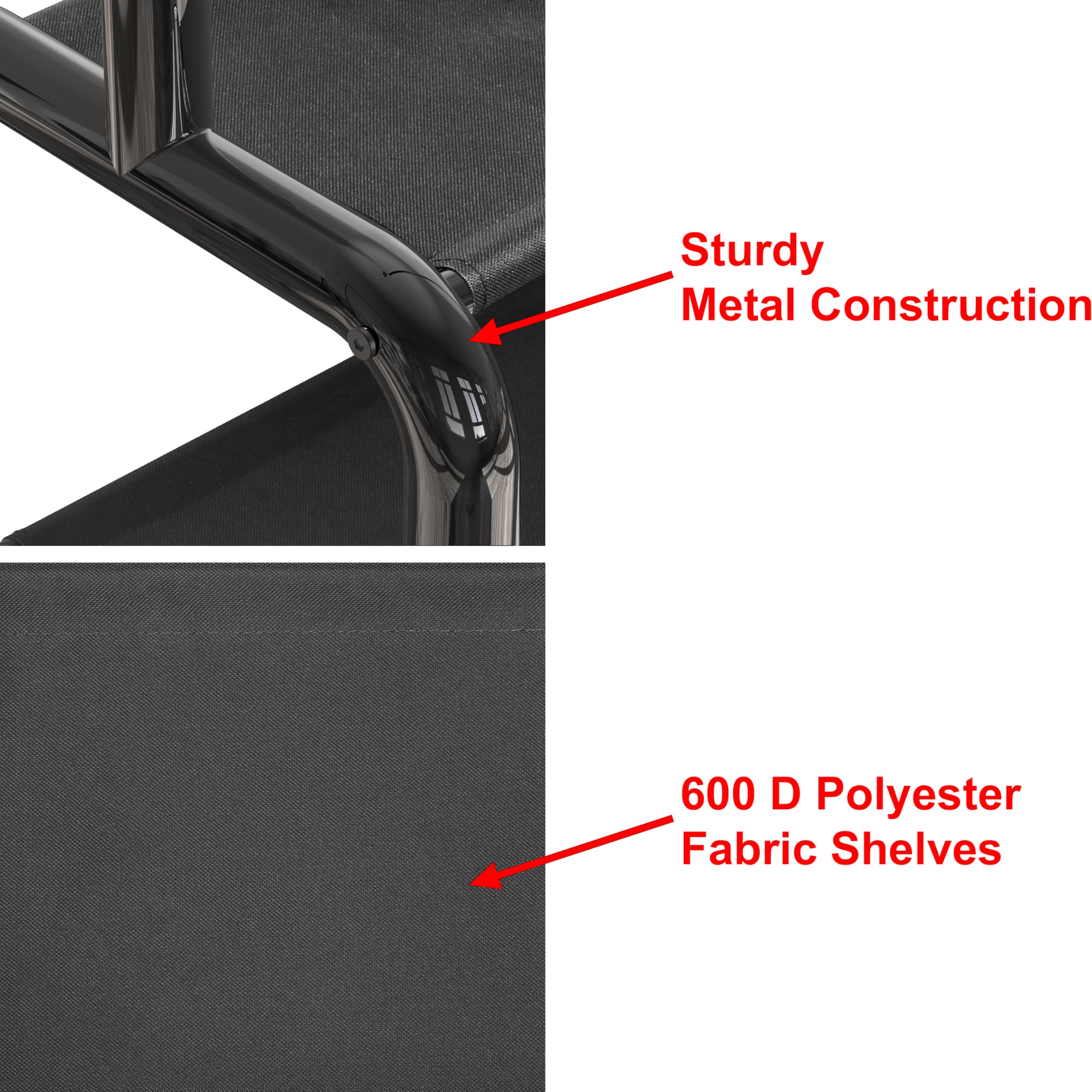 Sturdy Metal Construction  
600 D Polyester Fabric Shelves
