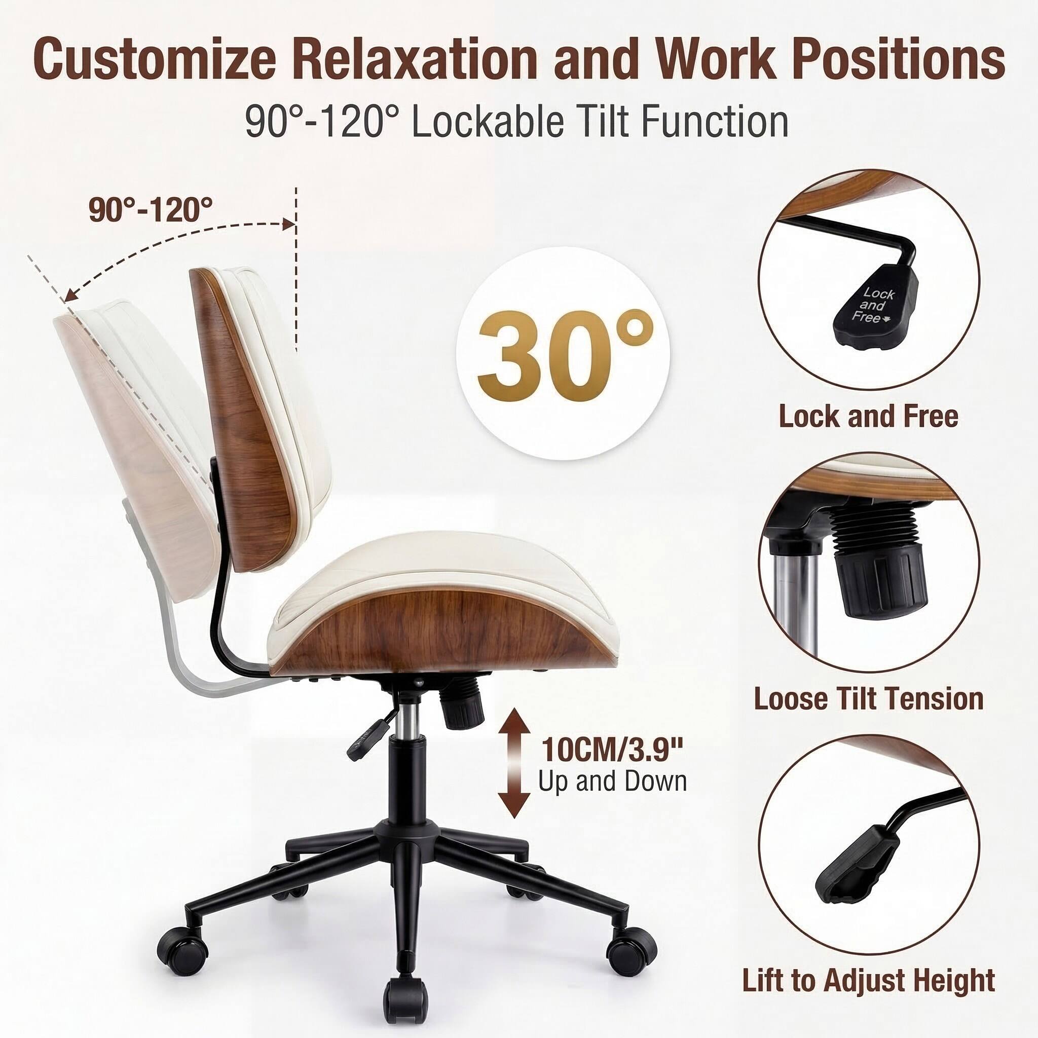 Customize Relaxation and Work Positions  
90°-120° Lockable Tilt Function  
30°  
Lock and Free  
Loose Tilt Tension  
10CM/3.9" Up and Down  
Lift to Adjust Height