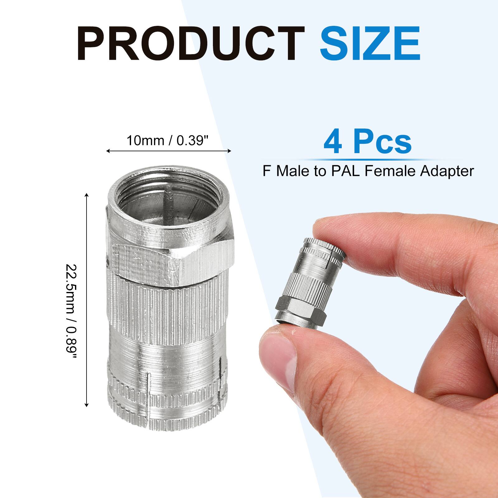 PRODUCT SIZE

10mm / 0.39" / 4 Pcs

F Male to PAL Female Adapter

22.5mm / 0.89"