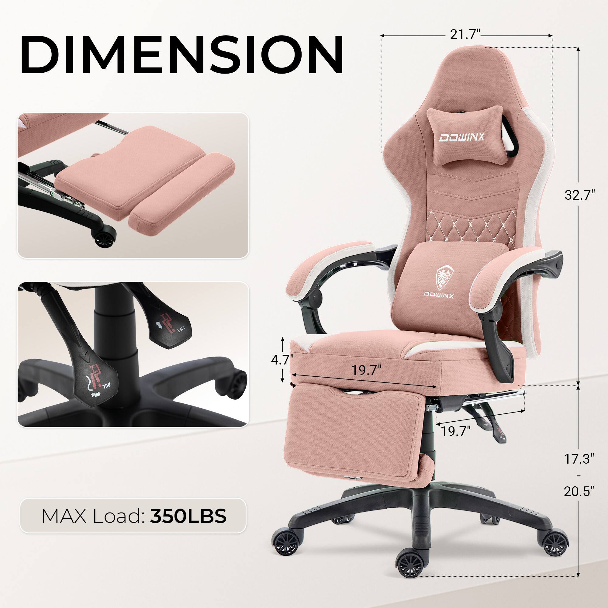 DIMENSION  
21.7"  
32.7"  
4.7"  
19.7"  
19.7"  
17.3"  
20.5"  

MAX Load: 350LBS