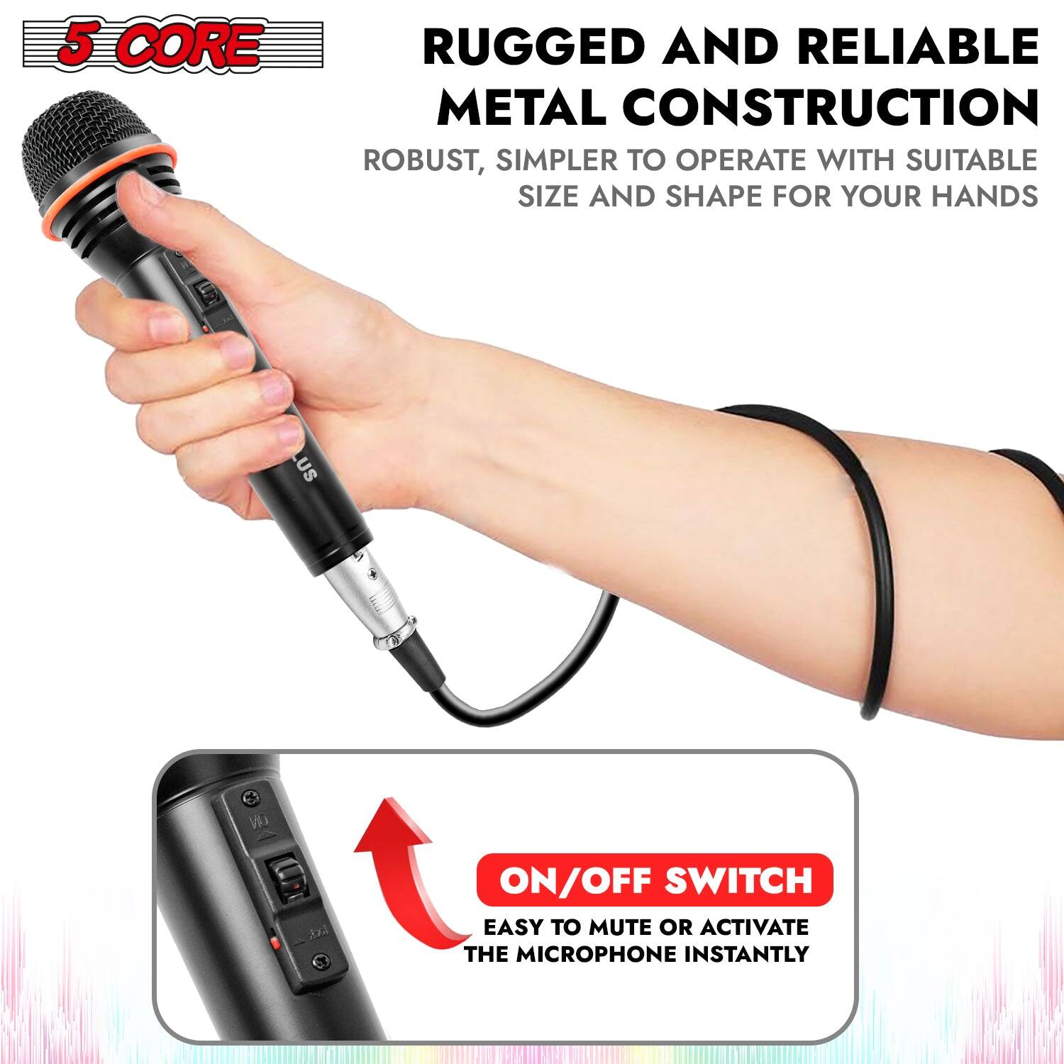 5 CORE RUGGED AND RELIABLE METAL CONSTRUCTION: ROBUST, SIMPLER TO OPERATE WITH SUITABLE SIZE AND SHAPE FOR YOUR HANDS. US 2x ON/OFF SWITCH: EASY TO MUTE OR ACTIVATE THE MICROPHONE INSTANTLY.