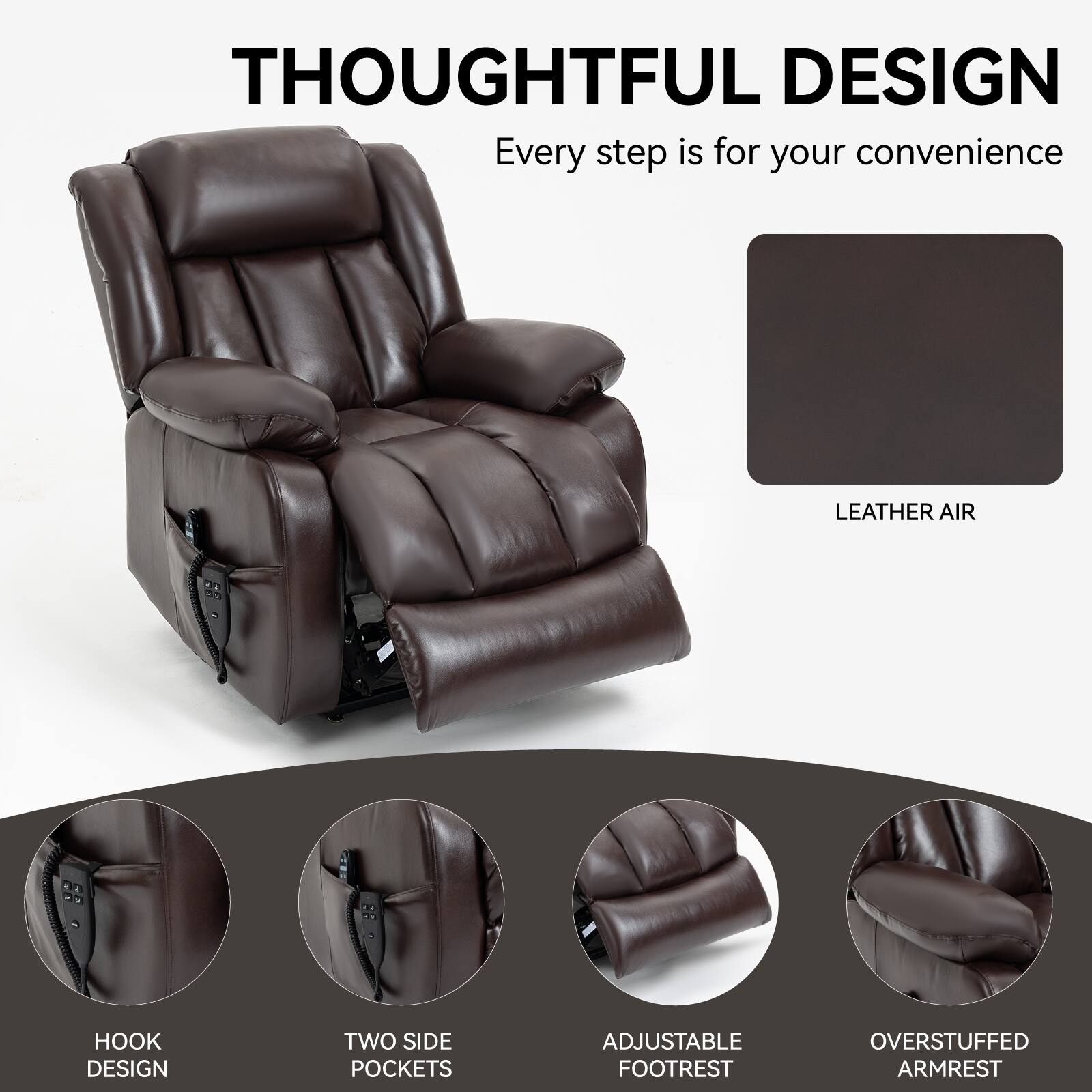 THOUGHTFUL DESIGN  
Every step is for your convenience  

LEATHER AIR  

HOOK DESIGN  

TWO SIDE POCKETS  

ADJUSTABLE FOOTREST  

OVERSTUFFED ARMREST