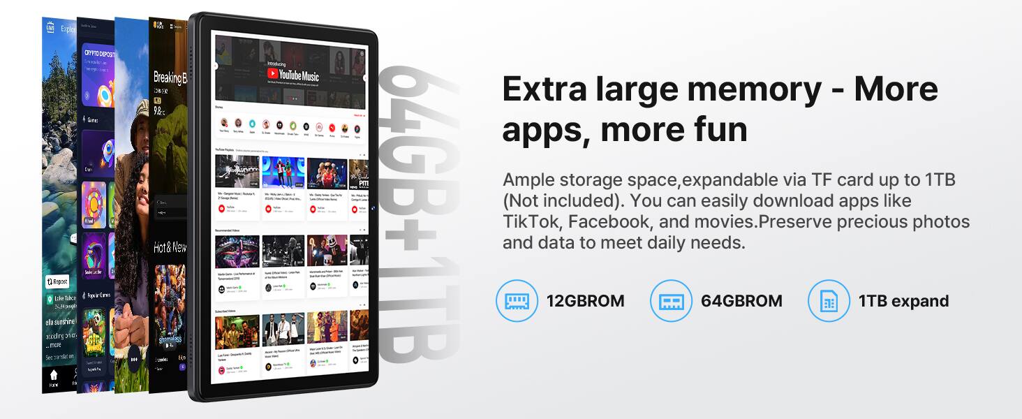 Extra large memory - More apps, more fun

Ample storage space, expandable via TF card up to 1TB (Not included). You can easily download apps like TikTok, Facebook, and movies. Preserve precious photos and data to meet daily needs.

12GBROM 64GBROM 1TB expand