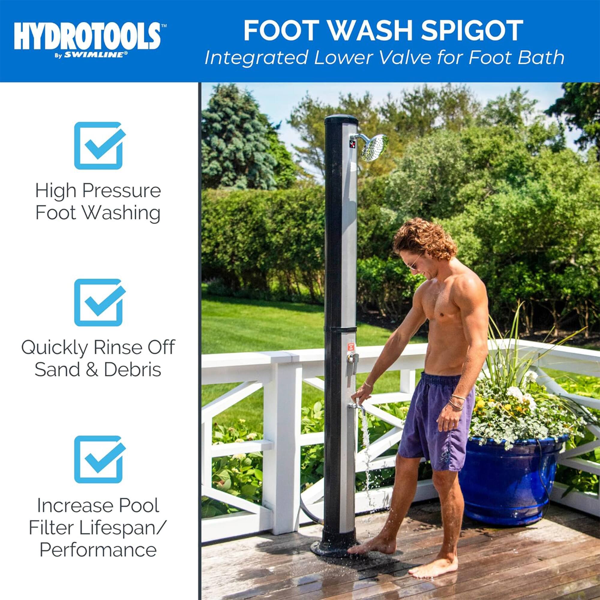 HYDROTOOLS FOOT WASH SPIGOT by SWIMLINE  
Integrated Lower Valve for Foot Bath  

- High Pressure Foot Washing  
- Quickly Rinse Off Sand & Debris  
- Increase Pool Filter Lifespan/Performance