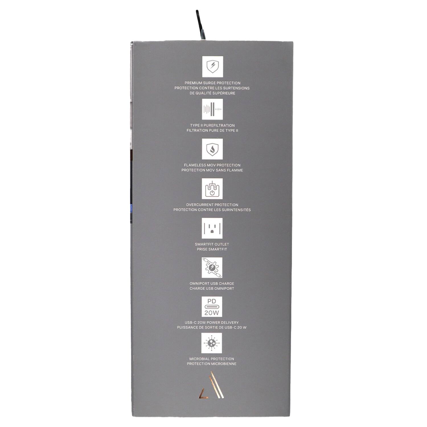 PREMIUM SURGE PROTECTION  
PROTECTION CONTRE LES SURTENSIONS DE QUALITÉ SUPÉRIEURE  

TYPE II PURE FILTRATION  
FILTRATION PURE DE TYPE II  

FLAMELESS MOV PROTECTION  
PROTECTION MOV SANS FLAMME  

OVERCURRENT PROTECTION  
PROTECTION CONTRE LES SURINTENSITÉS  

SMARTFIT OUTLET  
PRISE SMARTFIT  

OMNIPORT USB-C CHARGE  
CHARGE OMNIPORT USB-C  

PD 20W POWER DELIVERY  
PUISSANCE DE SORTIE DE USB-C 20W  

MICROBIAL PROTECTION  
PROTECTION MICROBIENNE