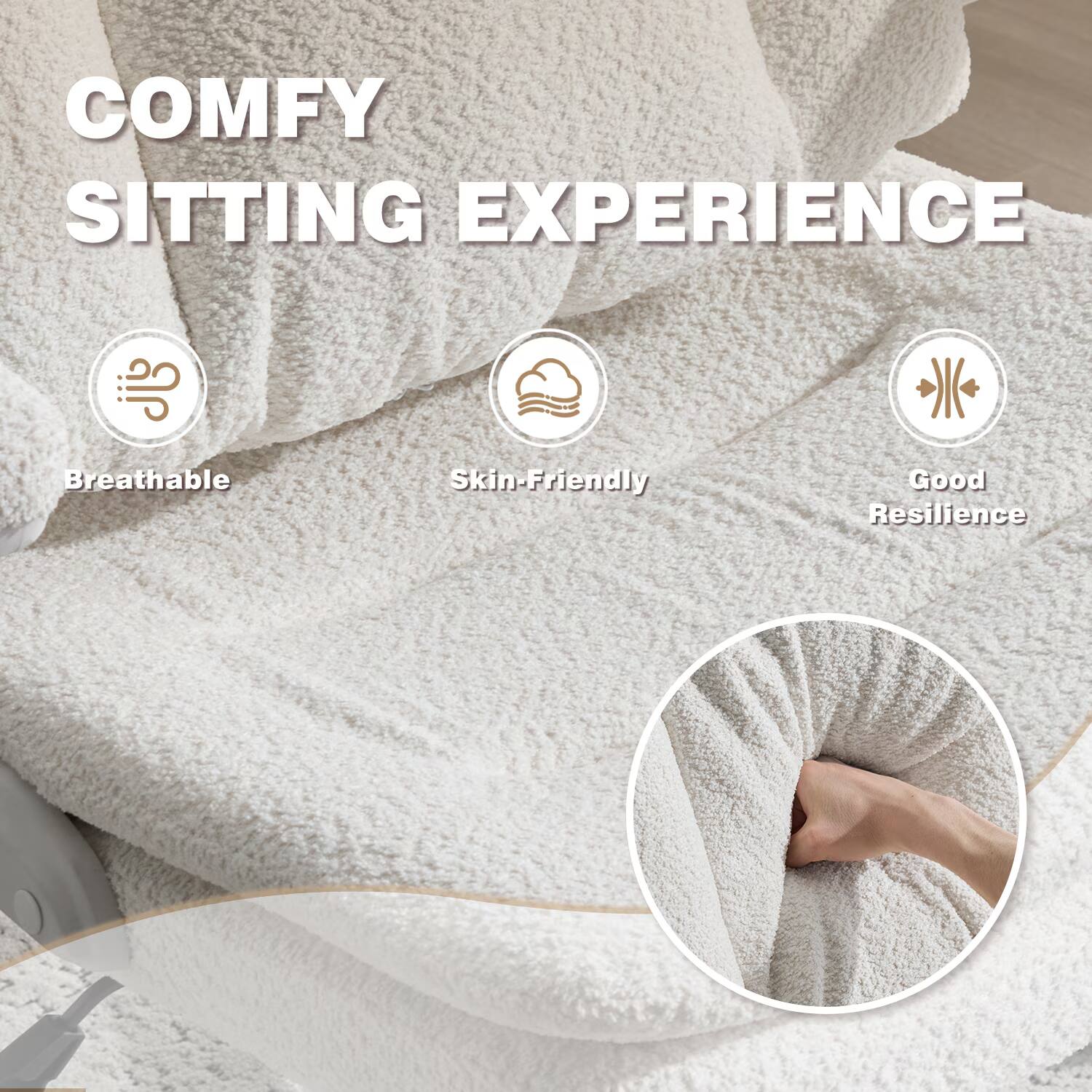 COMFY SITTING EXPERIENCE  
Breathable  
Skin-Friendly  
Good Resilience