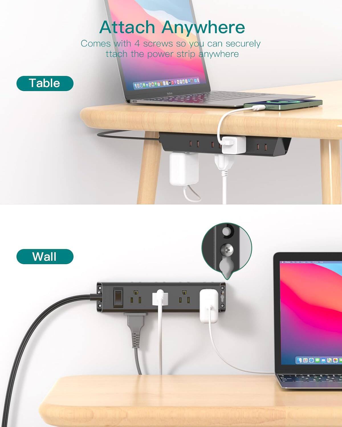 Attach Anywhere  
Comes with 4 screws so you can securely attach the power strip anywhere  

Table  

Wall