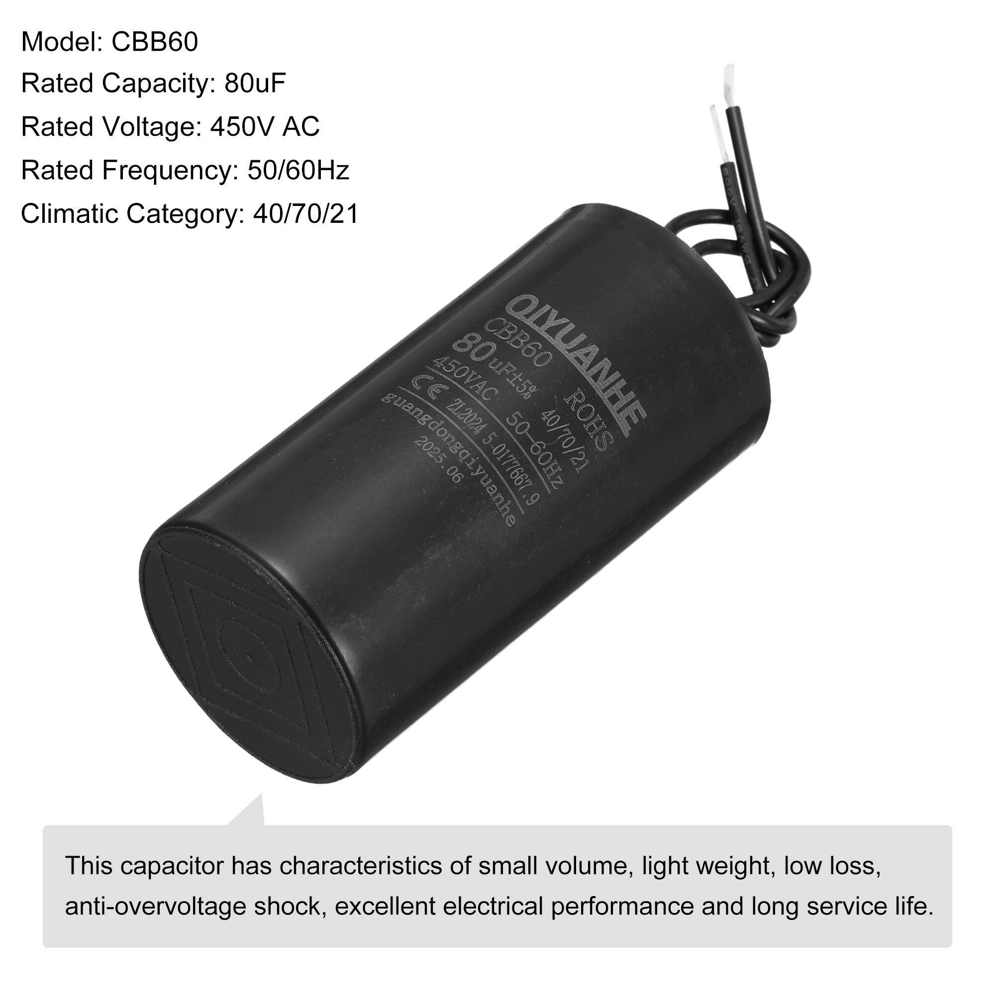 Model: CBB60  
Rated Capacity: 80uF  
Rated Voltage: 450V AC  
Rated Frequency: 50/60Hz  
Climatic Category: 40/70/21  

CBB60 OLYUANHE  
CE 450VAC uF5% Z1.2024 5 ROHS  
guangdongqiyuan 2025 06 0177667 50-60Hz 40/70/21  

This capacitor has characteristics of small volume, light weight, low loss, anti-overvoltage shock, excellent electrical performance and long service life.