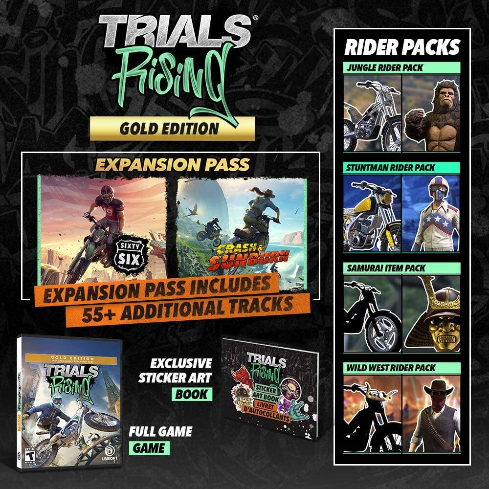 **TRIALS RISING GOLD EDITION**

- **EXPANSION PASS**
  - **Sixty Six**
  - **Crash & Sunburn**
  - **Expansion Pass Includes 55+ Additional Tracks**

- **Rider Packs**
  - **Jungle Rider Pack**
  - **Stuntman Rider Pack**
  - **Samurai Item Pack**
  - **Wild West Rider Pack**

- **Exclusive Sticker Art Book**
  - **Trials Rising Sticker Art Book**
  - **Livret d'Autocollants**

- **Full Game**
  - **Trials Rising Gold Edition**