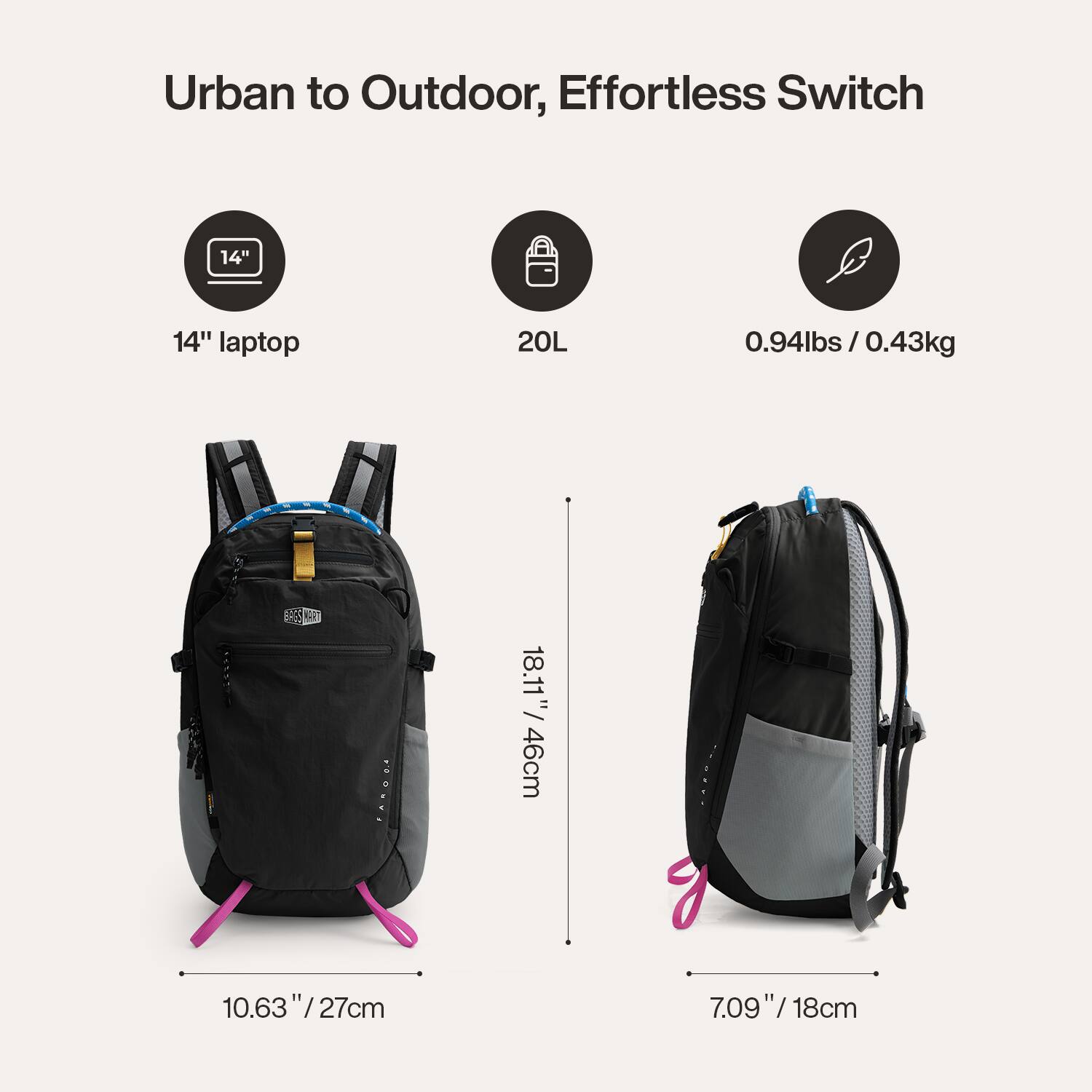 Urban to Outdoor, Effortless Switch

14" laptop  
20L  
0.94lbs / 0.43kg  

18.11" / 46cm  
10.63" / 27cm  
7.09" / 18cm