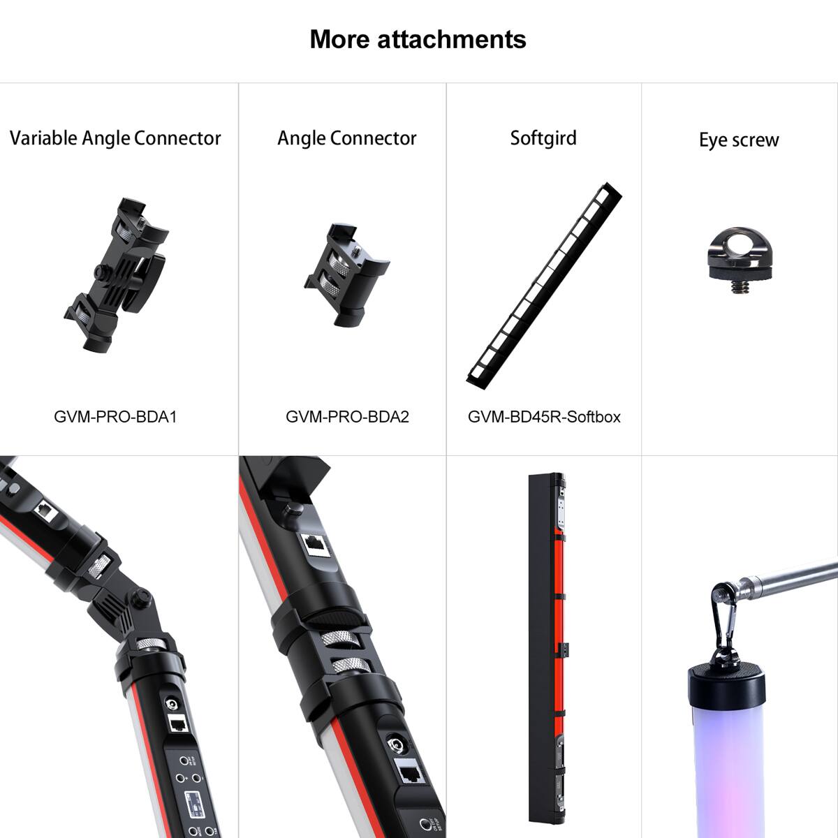 More attachments

Variable Angle Connector
Angle Connector
Softgird
Eye screw

GVM-PRO-BDA1
GVM-PRO-BDA2
GVM-BD45R-Softbox