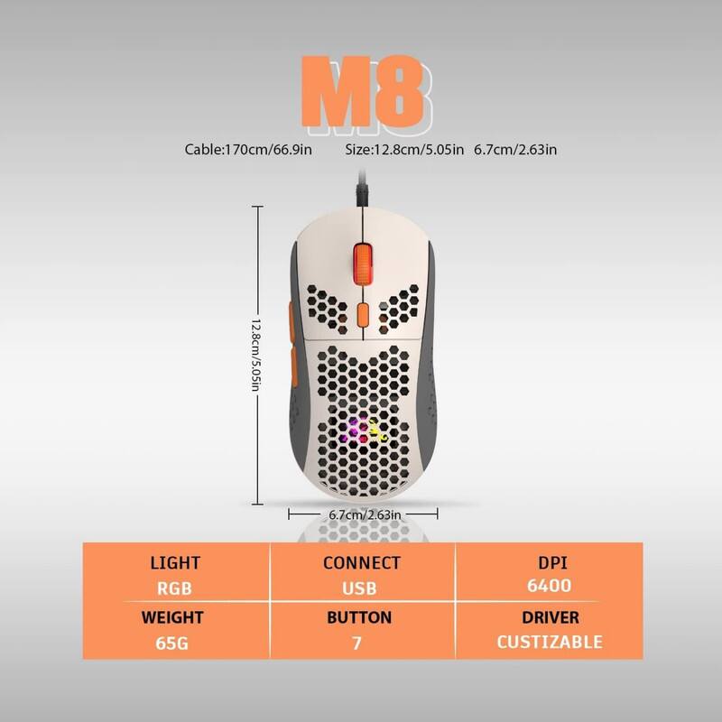 M8  
Cable: 170cm/66.9in  
Size: 12.8cm/5.05in 6.7cm/2.63in  

LIGHT RGB  
CONNECT USB  
WEIGHT 65G  
BUTTON 7  
DRIVER CUSTIZABLE  
DPI 6400