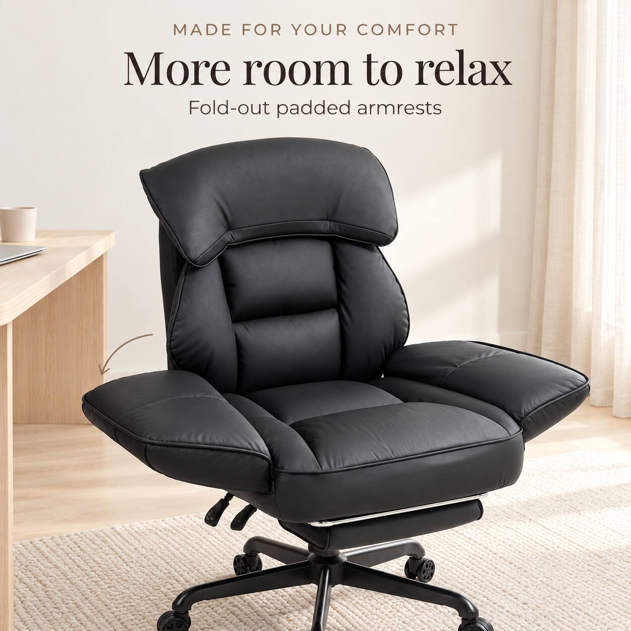 MADE FOR YOUR COMFORT  
More room to relax  
Fold-out padded armrests