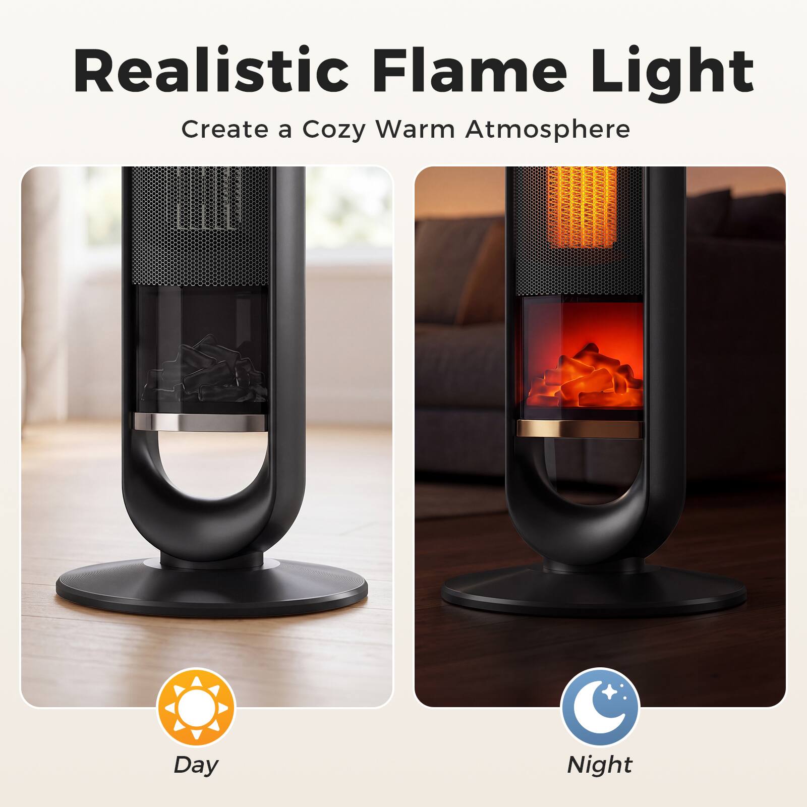 Realistic Flame Light  
Create a Cozy Warm Atmosphere  

Day  
Night