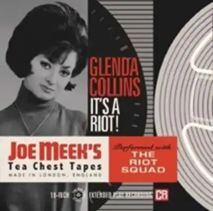 GLENDA COLLINS
IT'S A RIOT!
Performed with
THE RIOT SQUAD
JOE MEEK'S
Tea Chest Tapes
MADE IN LONDON, ENGLAND
1-NCH EXTENDED RECORDINGS
CR