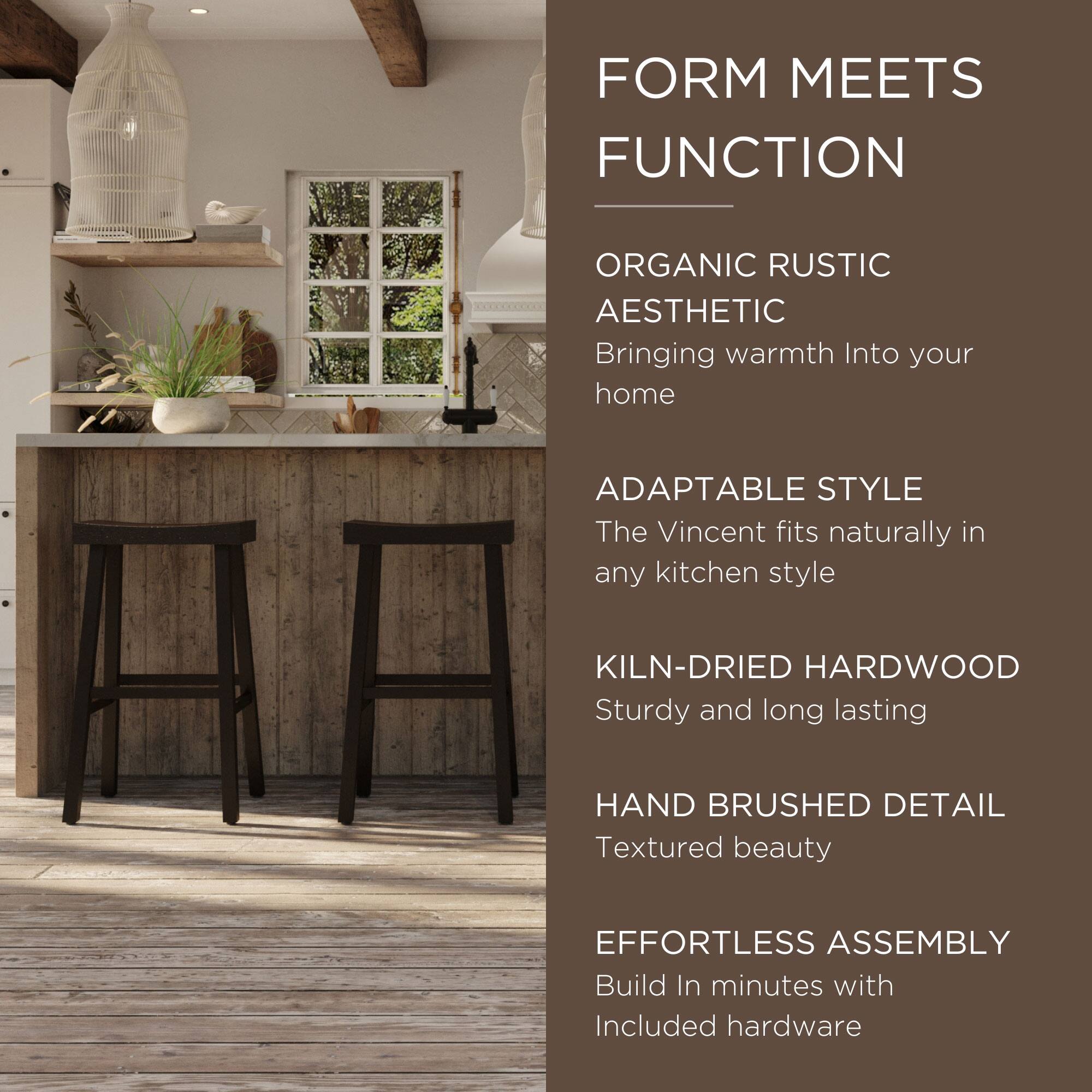 FORM MEETS FUNCTION

ORGANIC RUSTIC AESTHETIC  
Bringing warmth into your home

ADAPTABLE STYLE  
The Vincent fits naturally in any kitchen style

KILN-DRIED HARDWOOD  
Sturdy and long lasting

HAND BRUSHED DETAIL  
Textured beauty

EFFORTLESS ASSEMBLY  
Build in minutes with included hardware