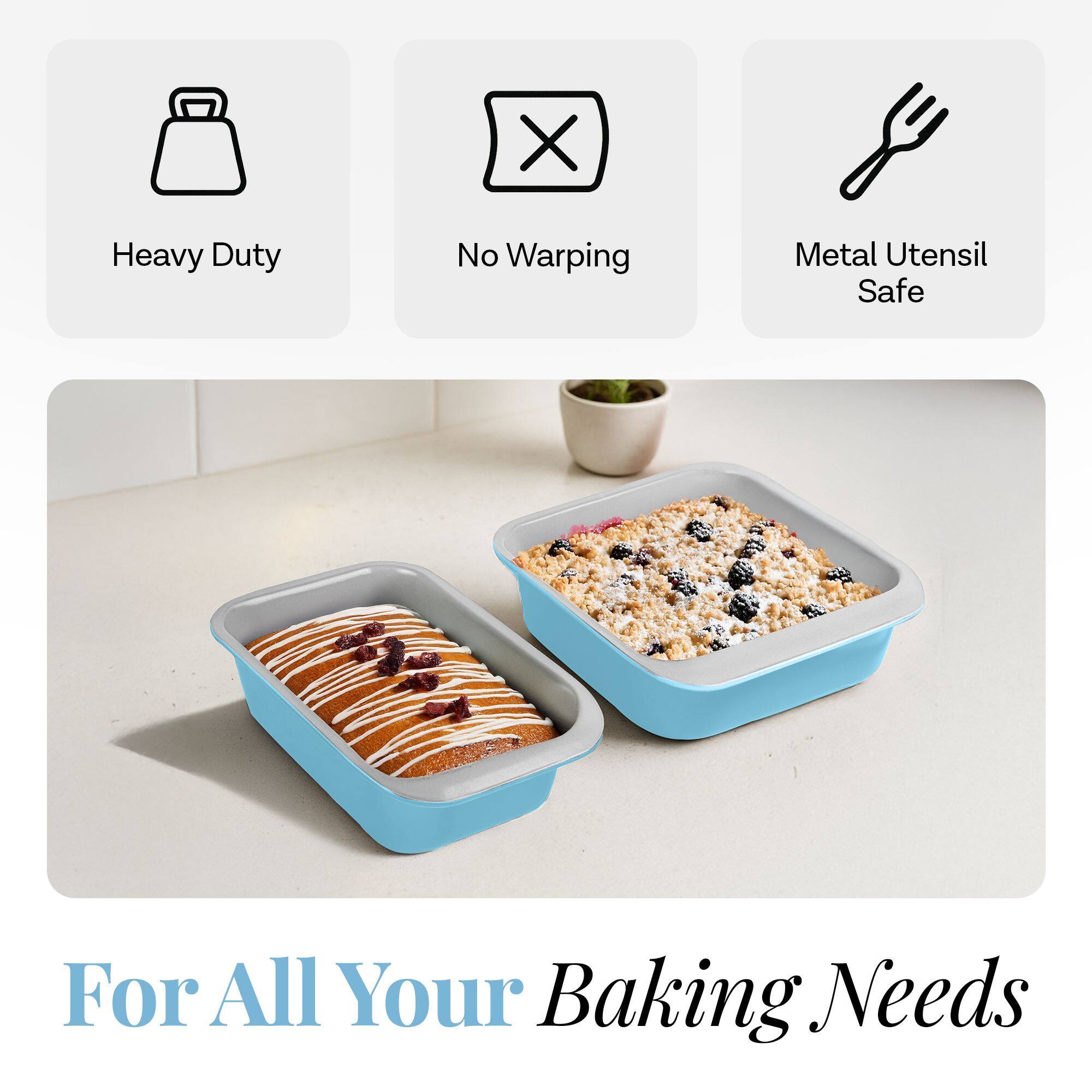 Heavy Duty  
No Warping  
Metal Utensil Safe  

For All Your Baking Needs