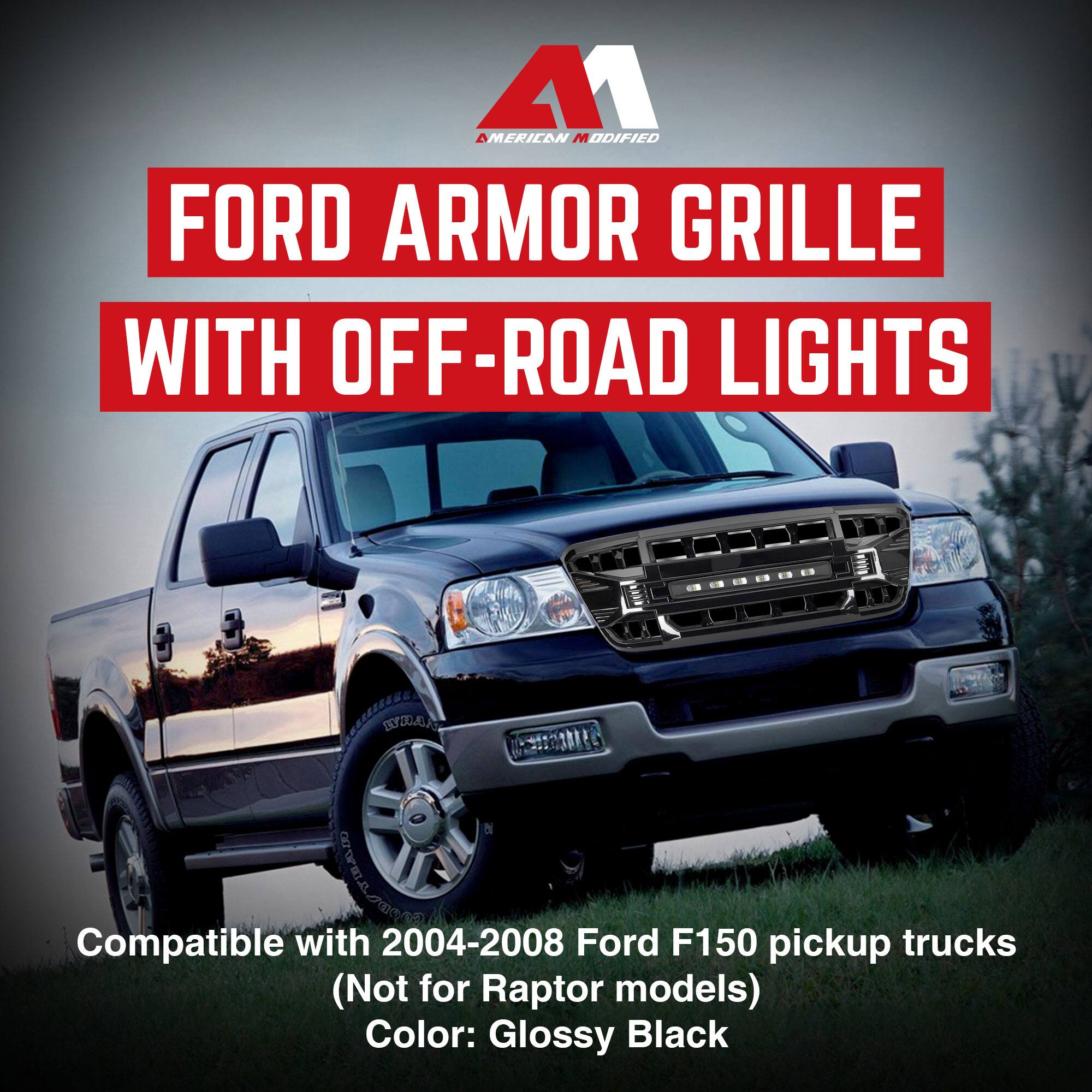 AMERICAN MODIFIED  
FORD ARMOR GRILLE WITH OFF-ROAD LIGHTS  

Compatible with 2004-2008 Ford F150 pickup trucks (Not for Raptor models)  
Color: Glossy Black
