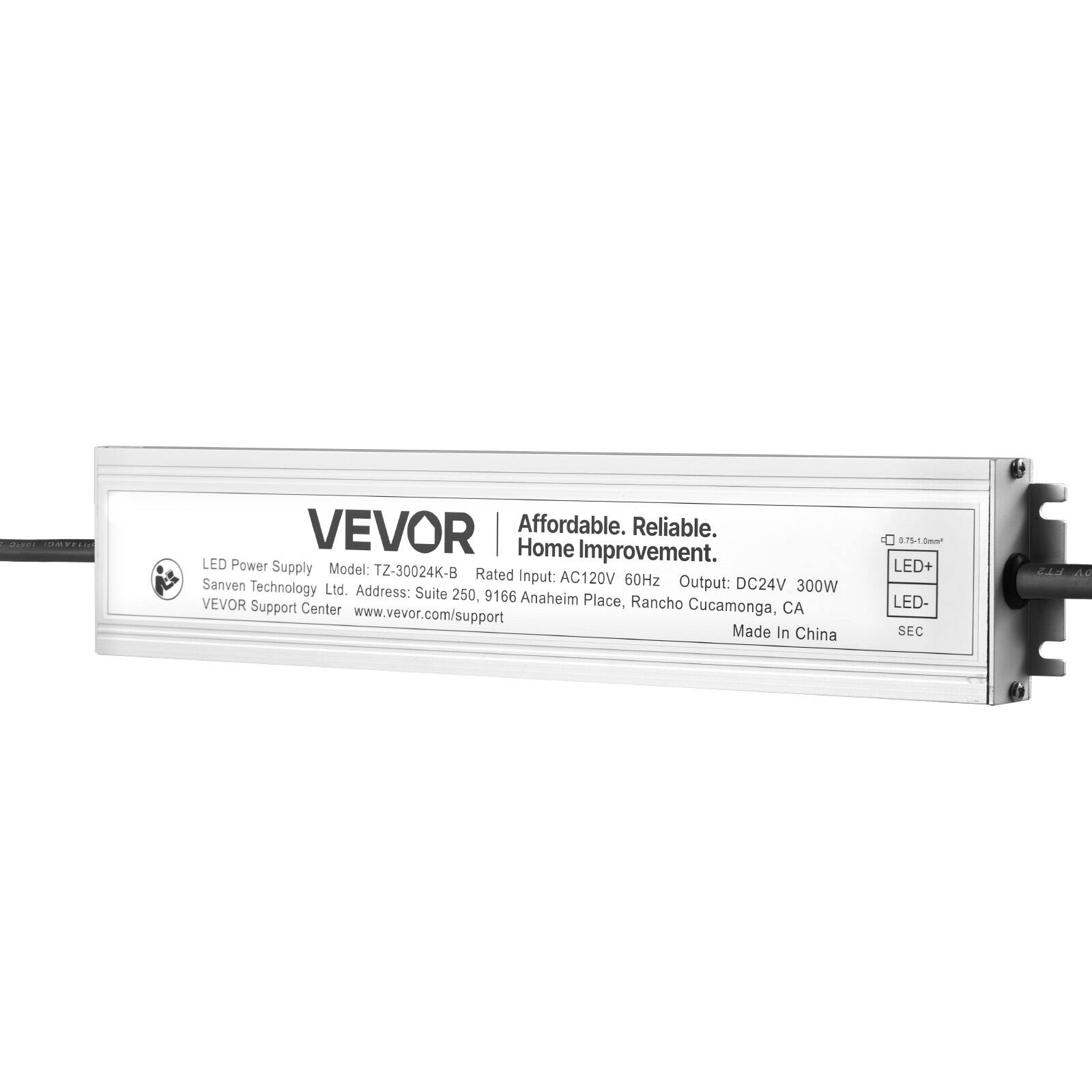 VEVOR  
Affordable. Reliable. Home Improvement.  

LED Power Supply  
Model: TZ-30024K-B  
Sanven Technology Ltd.  
Address: Suite 250, 9166 Anaheim Place, Rancho Cucamonga, CA  
VEVOR Support Center  
www.vevor.com/support  

Rated Input: AC120V 60Hz  
Output: DC24V 300W  
Made In China  

LED+  
LED-  
SEC  

0.75-1.0mm*