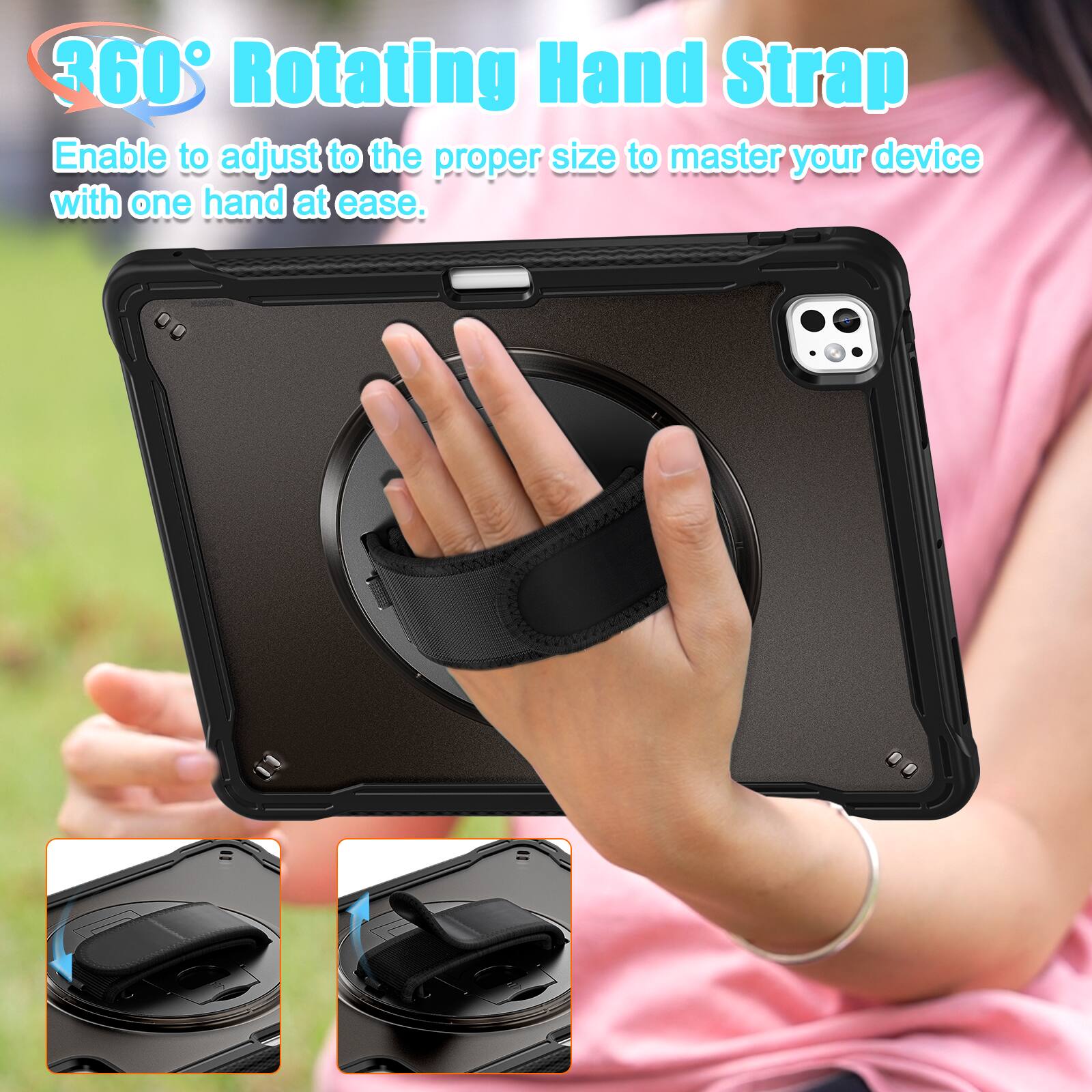360° Rotating Hand Strap  
Enable to adjust to the proper size to master your device with one hand at ease.