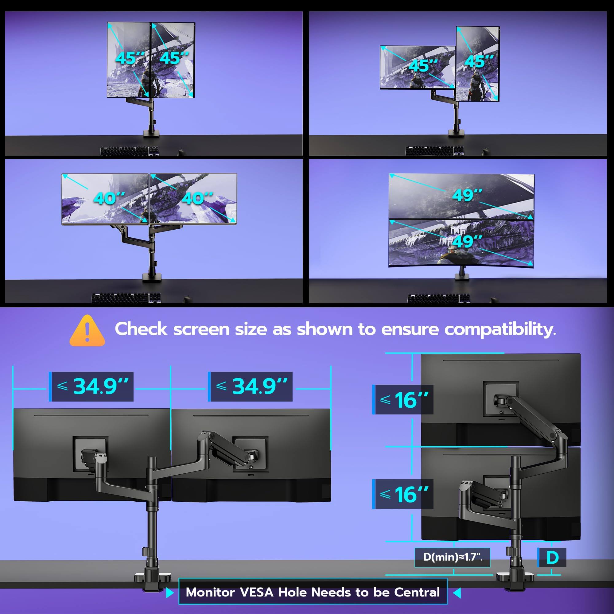 45" 45" 45" 45"  
40" 40" 49" 49"  
Check screen size as shown to ensure compatibility.  
≤ 34.9" ≤ 34.9"  
≤ 16" ≤ 16"  
D(min)=1.7"  
Monitor VESA Hole Needs to be Central