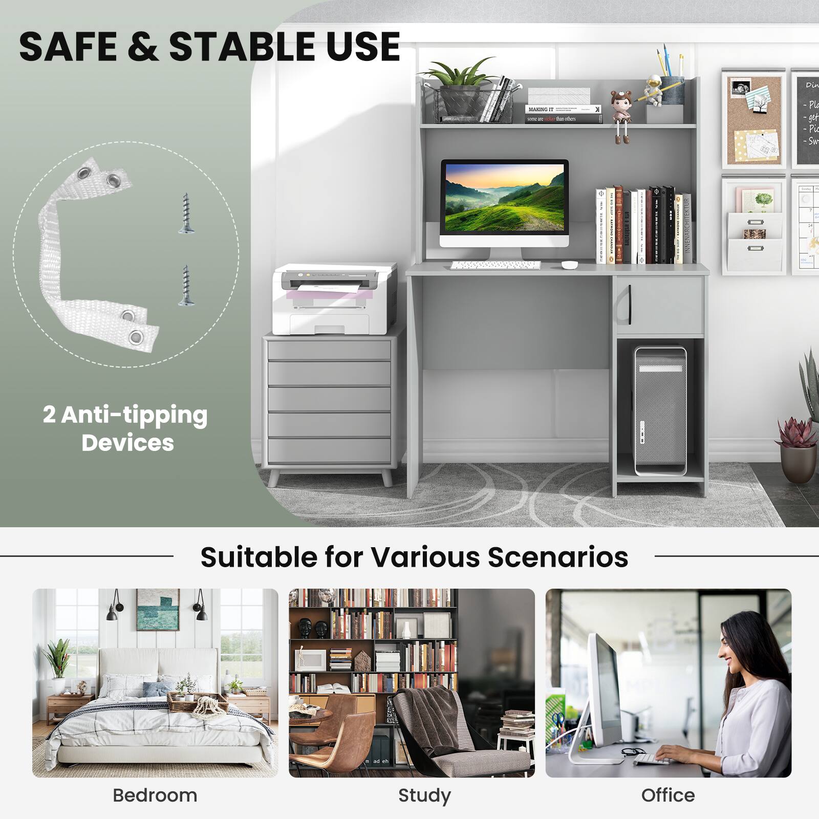 SAFE & STABLE USE
2 Anti-tipping Devices
Suitable for Various Scenarios
Bedroom
Study
Office
