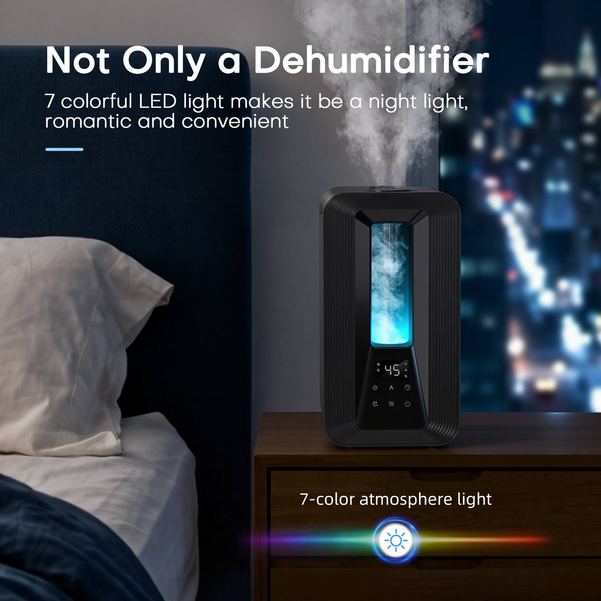Not Only a Dehumidifier

7 colorful LED light makes it be a night light, romantic and convenient

45
A
%
7-color atmosphere light