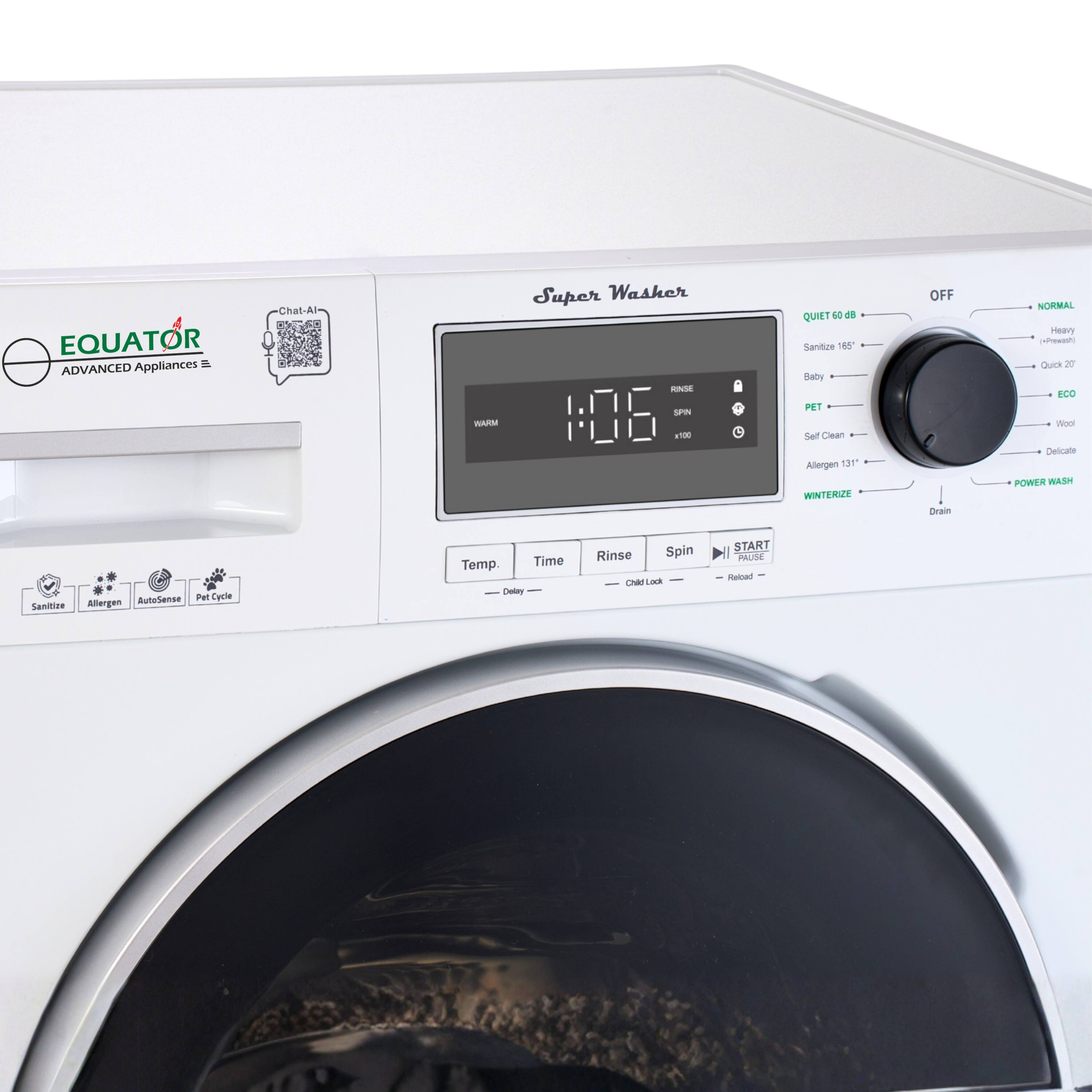 EQUATOR Advanced Appliances - Super Washer

- Chat-AI
- Quiet 60 dB
- Sanitize 165°
- Baby
- Self Clean
- Allergen 131°
- Winterize
- Eco
- Wool
- Delicate
- Power Wash
- Normal
- Heavy
- Quick 20
- Pet
- AutoSense
- Pet Cycle
- Allergen
- Sanitize
- Temp.
- Time
- Delay
- Start
- Pause
- Reload
- Chat Lock