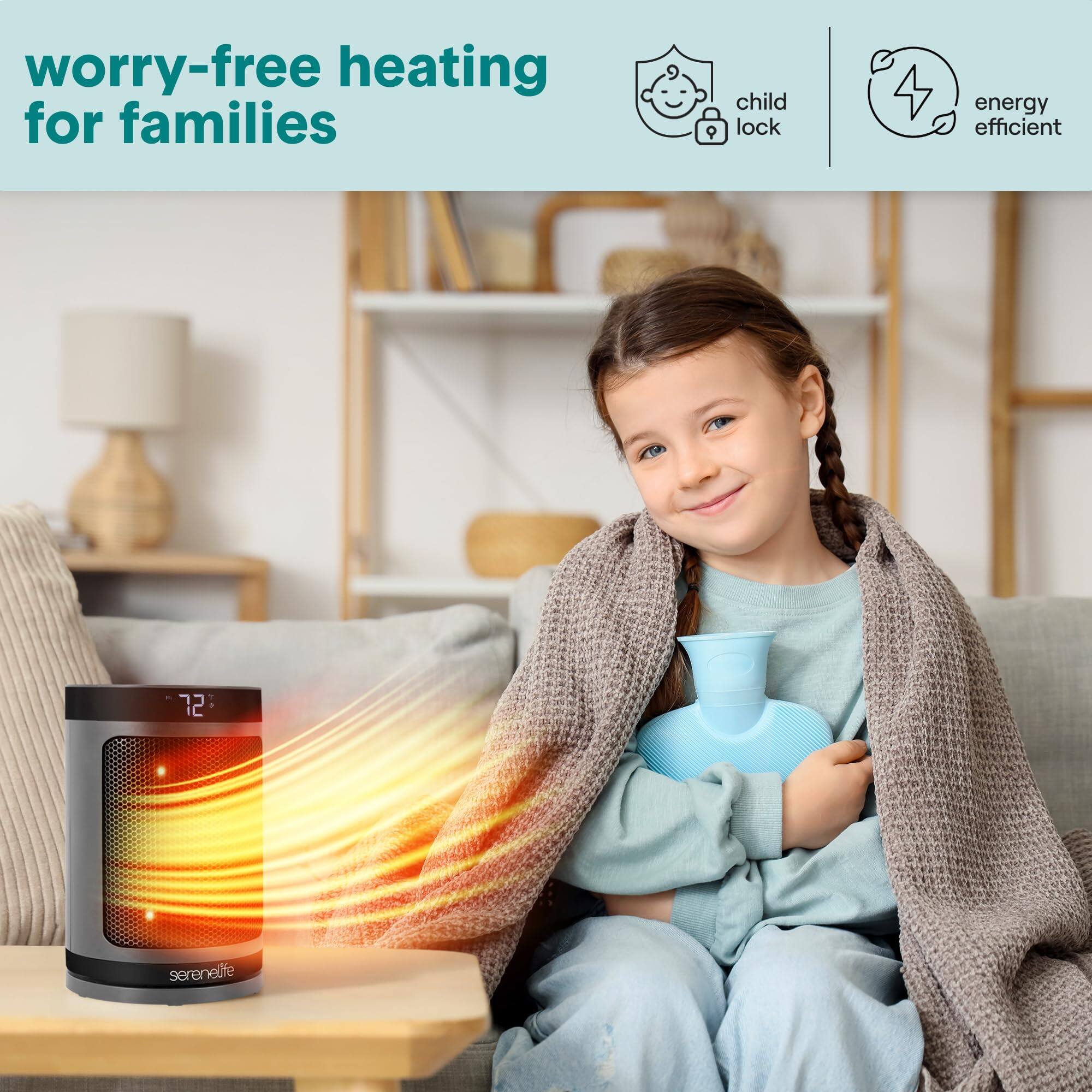 worry-free heating for families  
child lock  
energy efficient  
72  
serenelife