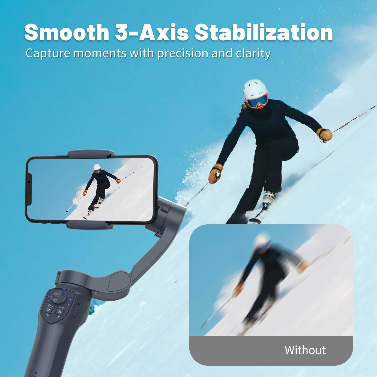 Smooth 3-Axis Stabilization  
Capture moments with precision and clarity  

Without