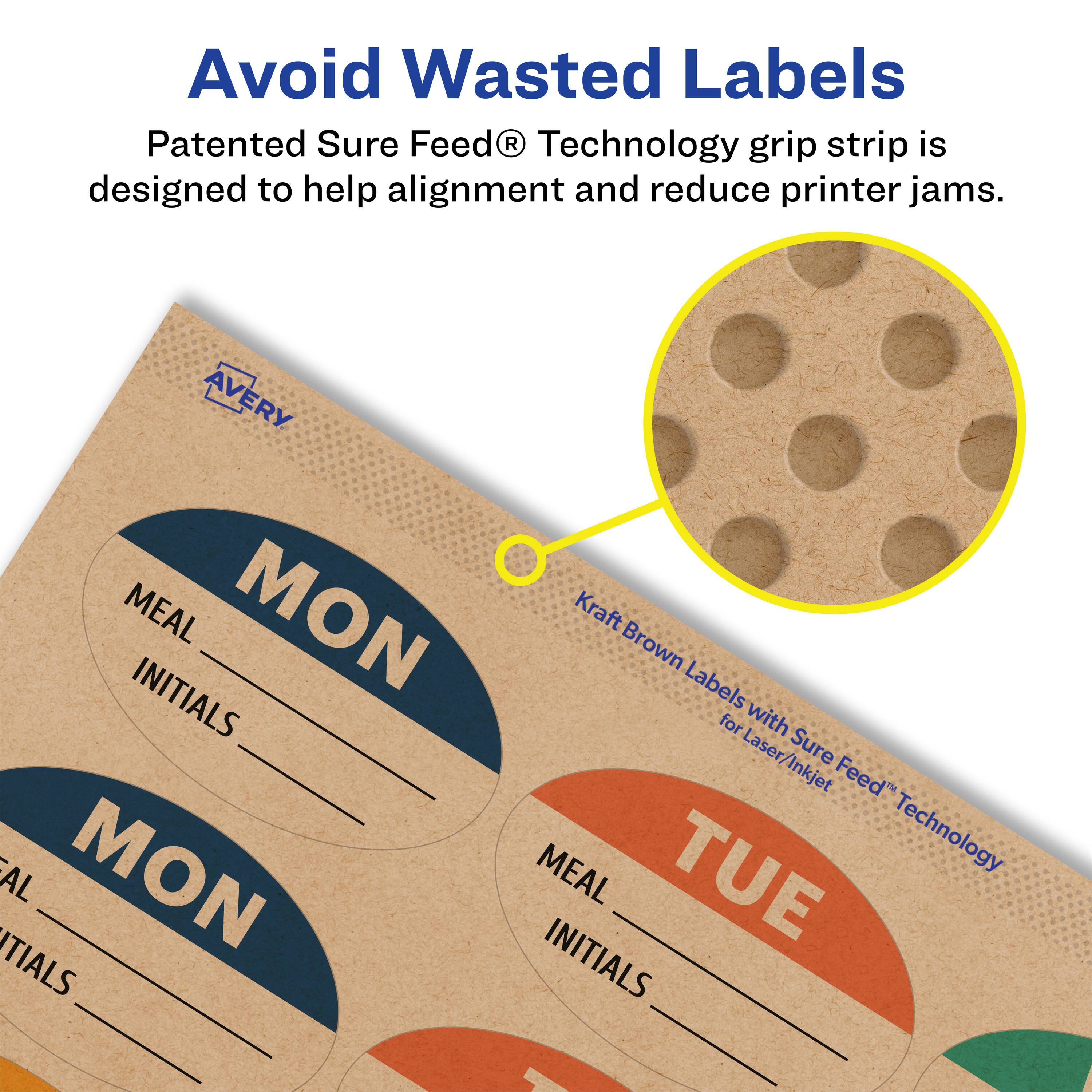 Avoid Wasted Labels

Patented Sure Feed® Technology grip strip is designed to help alignment and reduce printer jams.

AVERY

Kraft Brown Labels for Laser/Inkjet with Sure Feed® Technology

MON
MEAL
INITIALS

TUE
MEAL
INITIALS