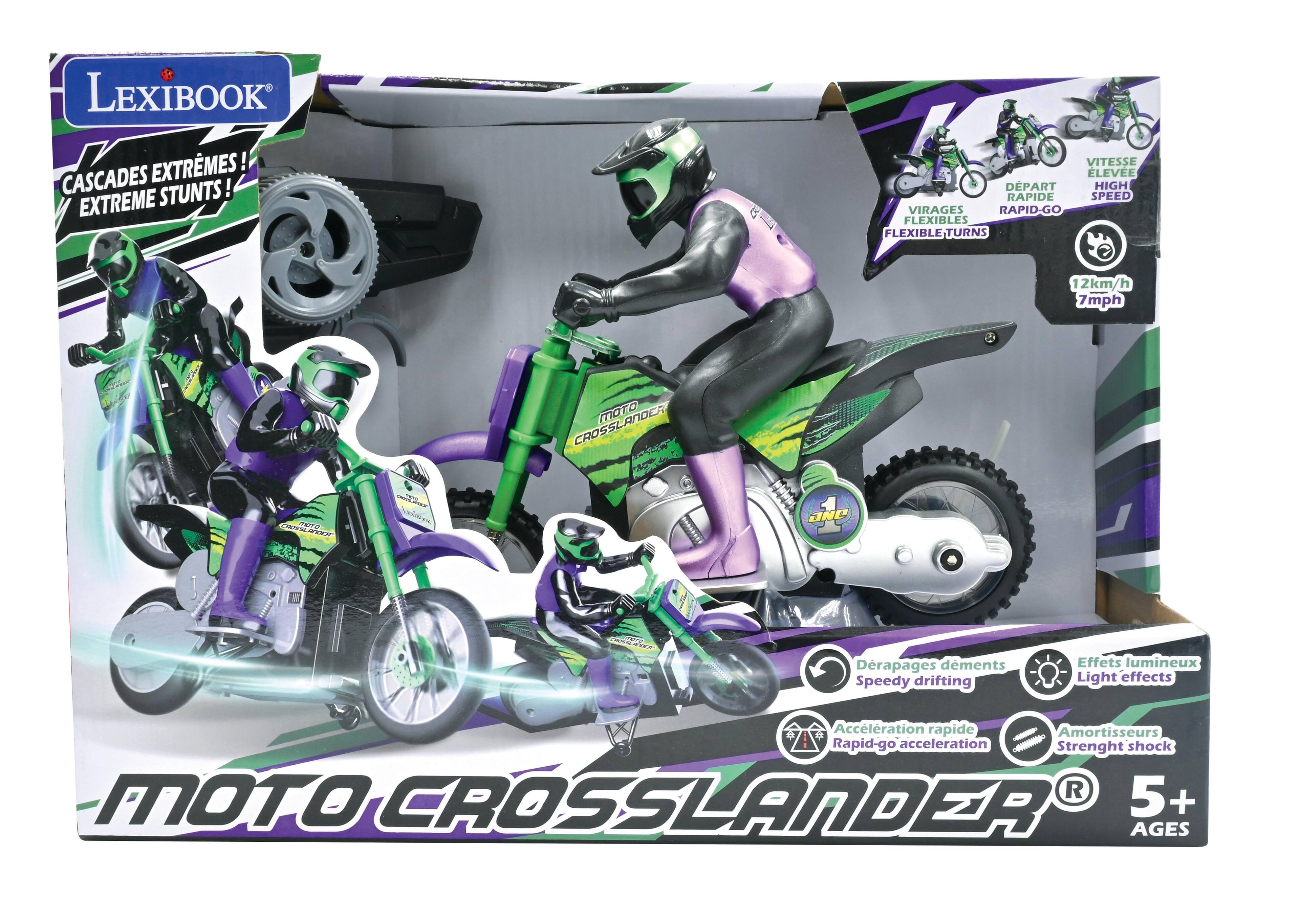 LEXIBOOK CASCADES EXTREMES! EXTREME STUNTS!  
VITESSE ELEVEE DEPART HIGH RAPIDE SPEED VIRAGES RAPID-GO FLEXIBLES FLEXIBLE-TURNS  
12km/h 7mph  
MOTO CROSSLANDER KNOW  
CARTIFICA  
HEARCHING  
ONE  
-  
Drapages dments Speedy drifting  
Effets lumineux Light effects  
Acclration rapide Amortisseurs Rapid-go acceleration Strenght shock  
MOTO CROSSLANDER 5+ AGES