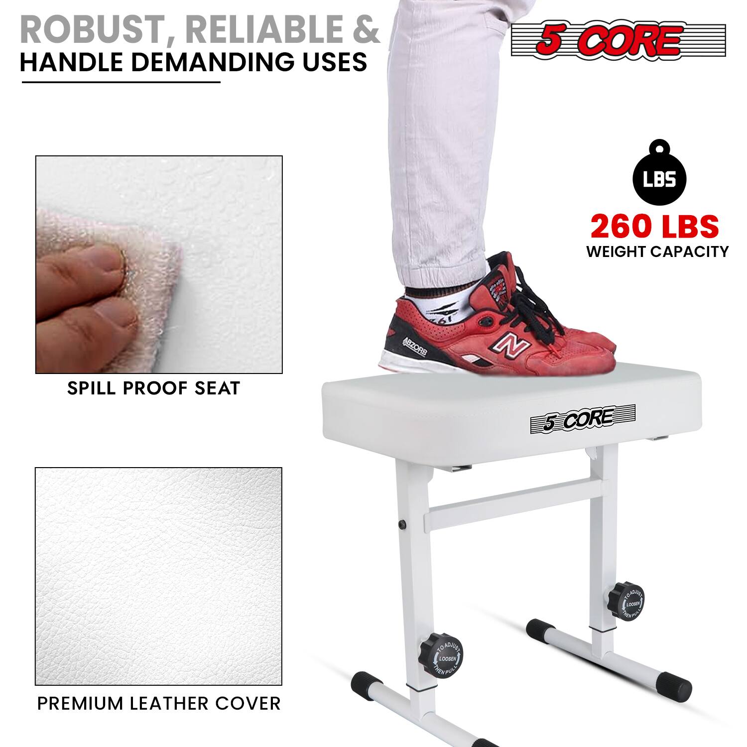 ROBUST, RELIABLE & HANDLE DEMANDING USES

5 CORE

260 LBS WEIGHT CAPACITY

SPILL PROOF SEAT

PREMIUM LEATHER COVER